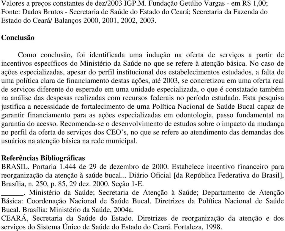 partir de incentivos específicos do Ministério da Saúde no que se refere à atenção básica.