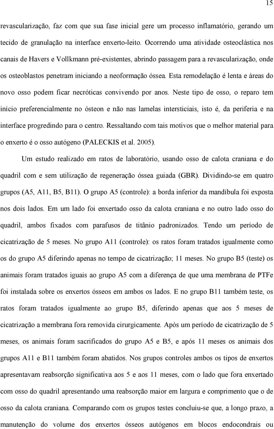 Esta remodelação é lenta e áreas do novo osso podem ficar necróticas convivendo por anos.