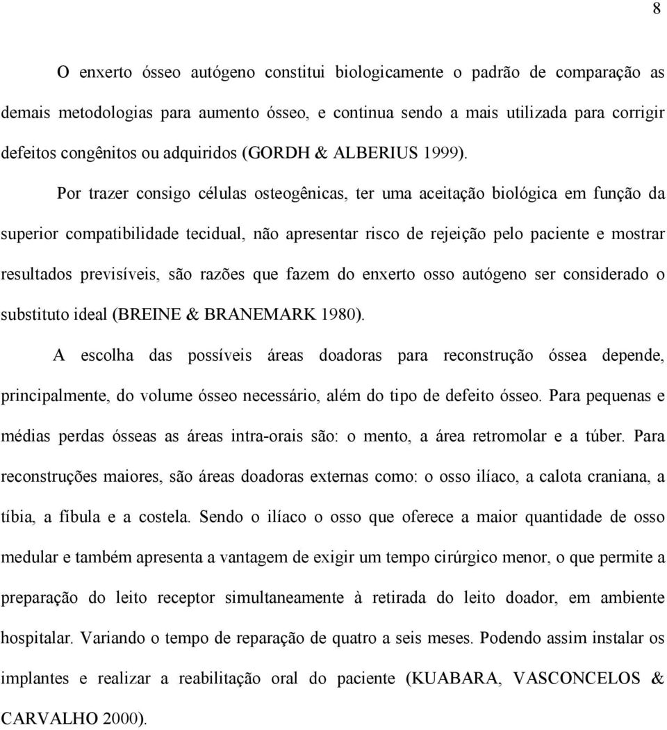 Por trazer consigo células osteogênicas, ter uma aceitação biológica em função da superior compatibilidade tecidual, não apresentar risco de rejeição pelo paciente e mostrar resultados previsíveis,