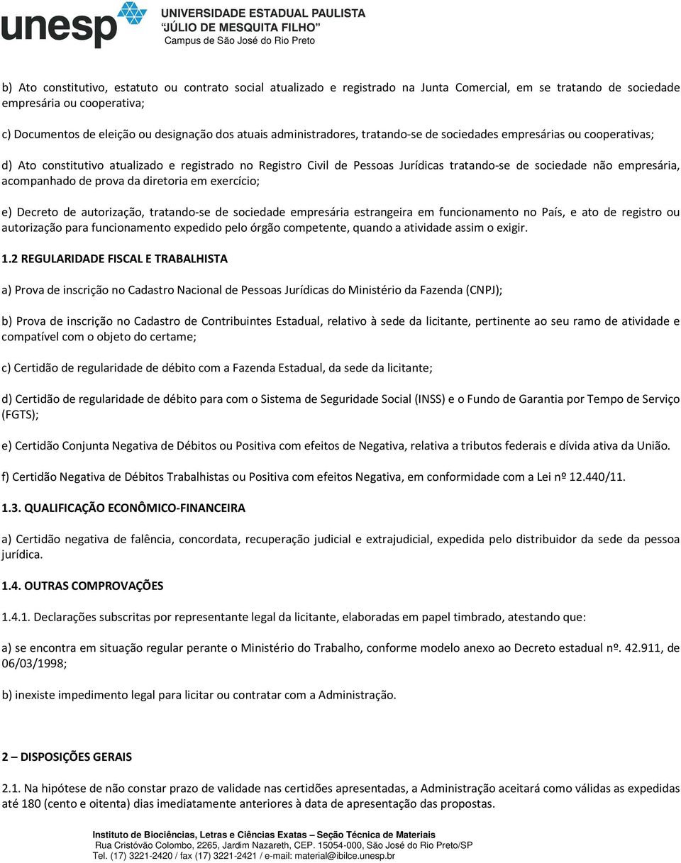 acompanhado de prova da diretoria em exercício; e) Decreto de autorização, tratando-se de sociedade empresária estrangeira em funcionamento no País, e ato de registro ou autorização para