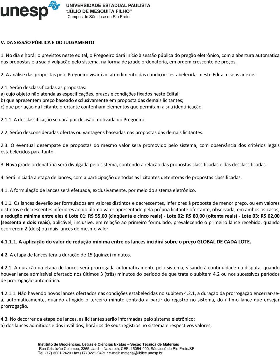 ordenatória, em ordem crescente de preços. 2. A análise das propostas pelo Pregoeiro visará ao atendimento das condições estabelecidas neste Edital e seus anexos. 2.1.