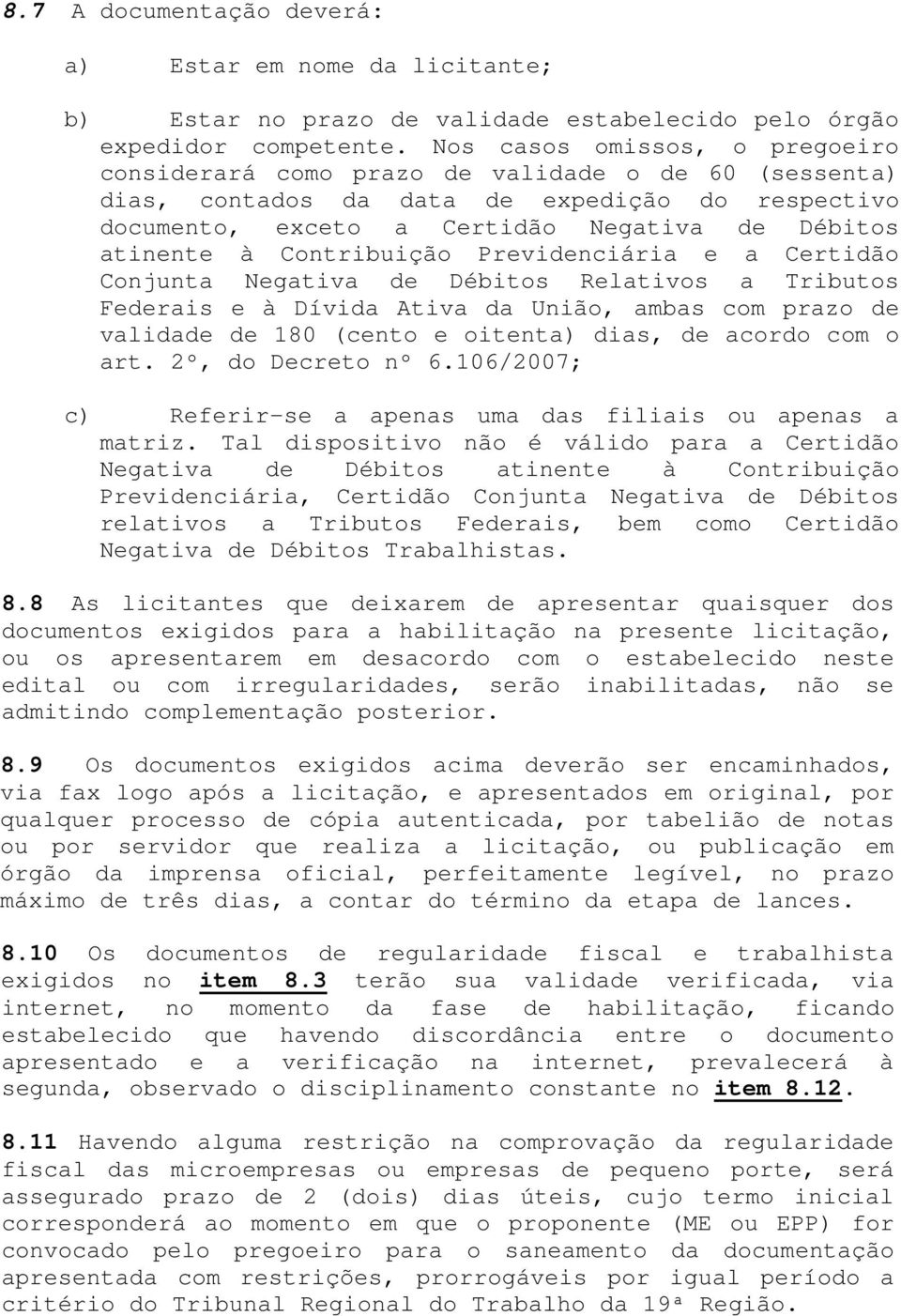 Contribuição Previdenciária e a Certidão Conjunta Negativa de Débitos Relativos a Tributos Federais e à Dívida Ativa da União, ambas com prazo de validade de 180 (cento e oitenta) dias, de acordo com