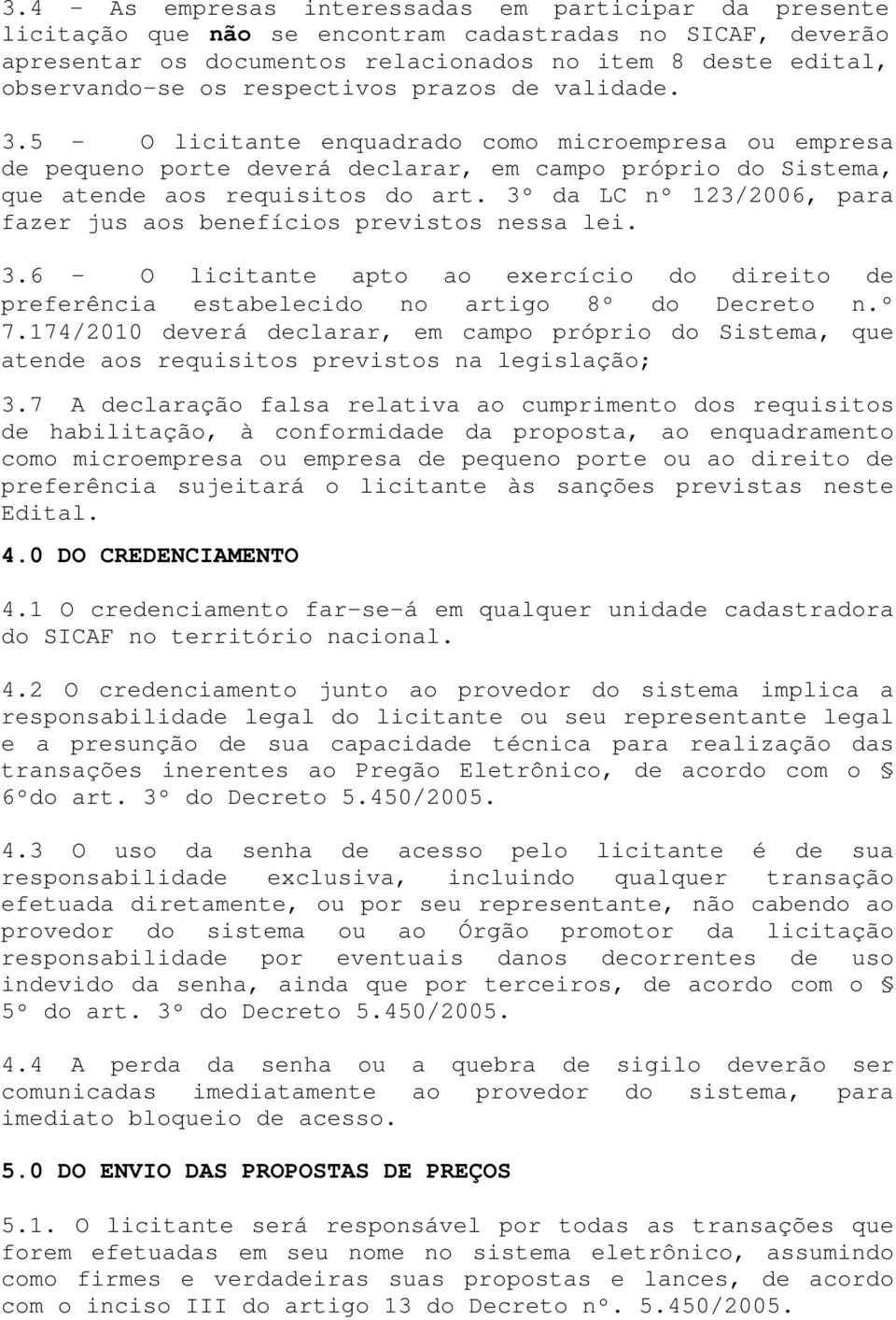 3º da LC nº 123/2006, para fazer jus aos benefícios previstos nessa lei. 3.6 - O licitante apto ao exercício do direito de preferência estabelecido no artigo 8º do Decreto n.º 7.