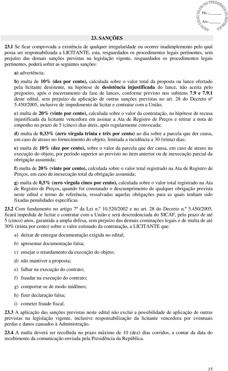 prejuízo das demais sanções previstas na legislação vigente, resguardados os procedimentos legais pertinentes, poderá sofrer as seguintes sanções: a) advertência; b) multa de 10% (dez por cento),