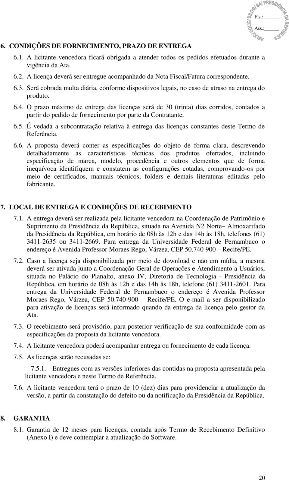 O prazo máximo de entrega das licenças será de 30 (trinta) dias corridos, contados a partir do pedido de fornecimento por parte da Contratante. 6.5.