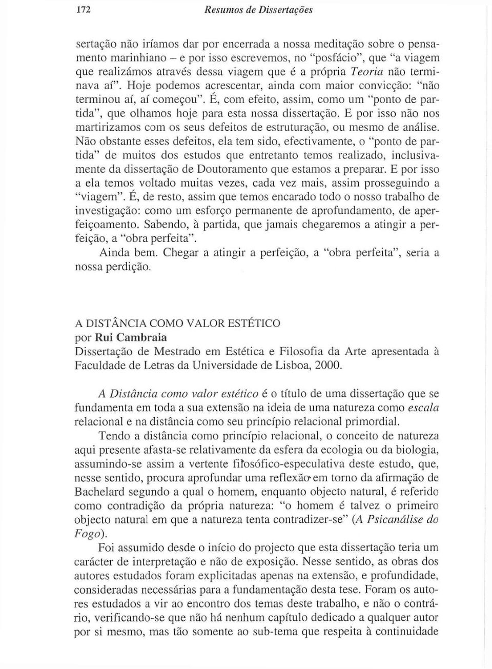 É, com efeito, assim, como um "ponto de partida", que olhamos hoje para esta nossa dissertação. E por isso não nos martirizamos com os seus defeitos de estruturação, ou mesmo de análise.