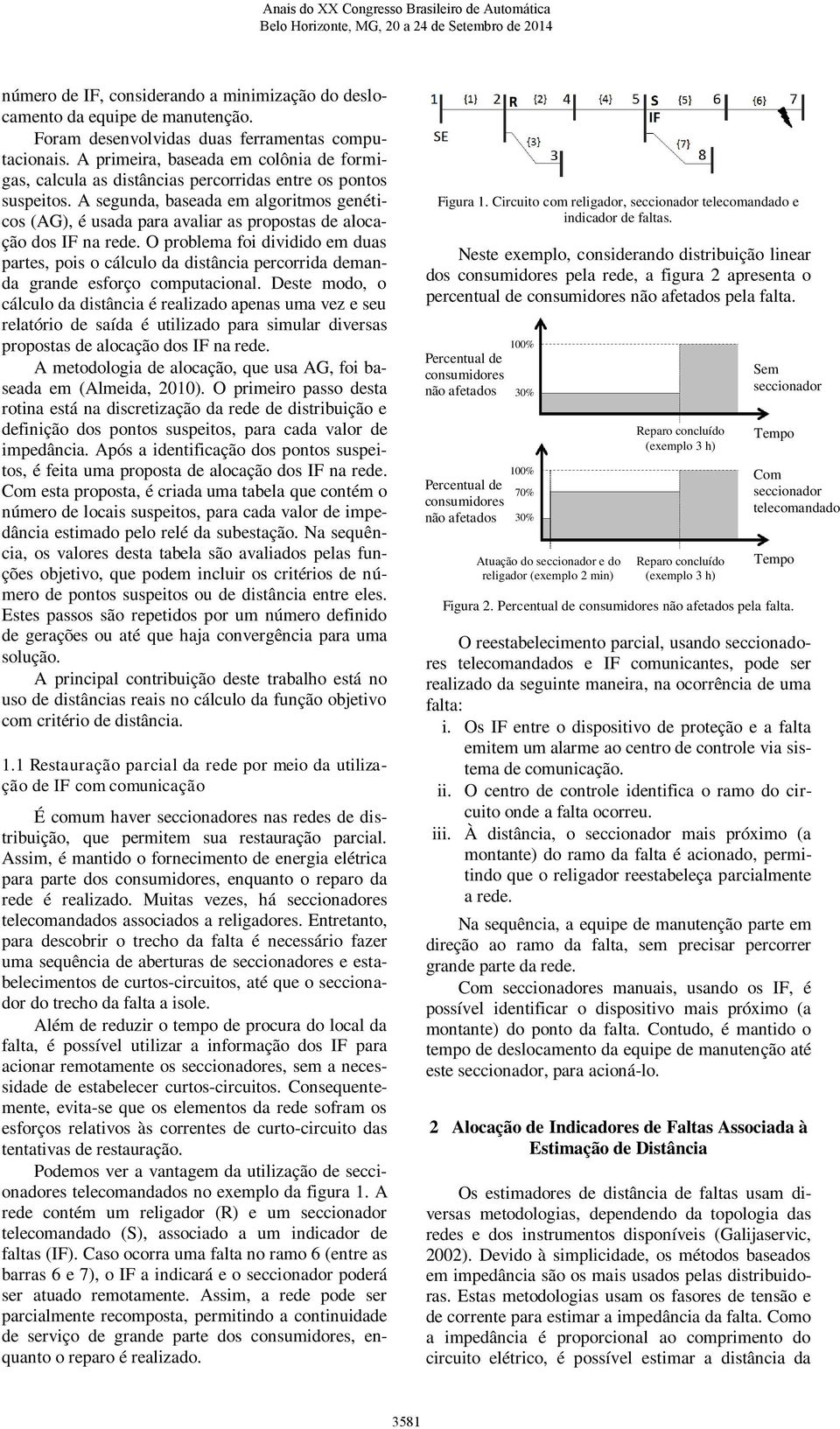 A segunda, baseada em algoritmos genéticos (AG), é usada para avaliar as propostas de alocação dos IF na rede.