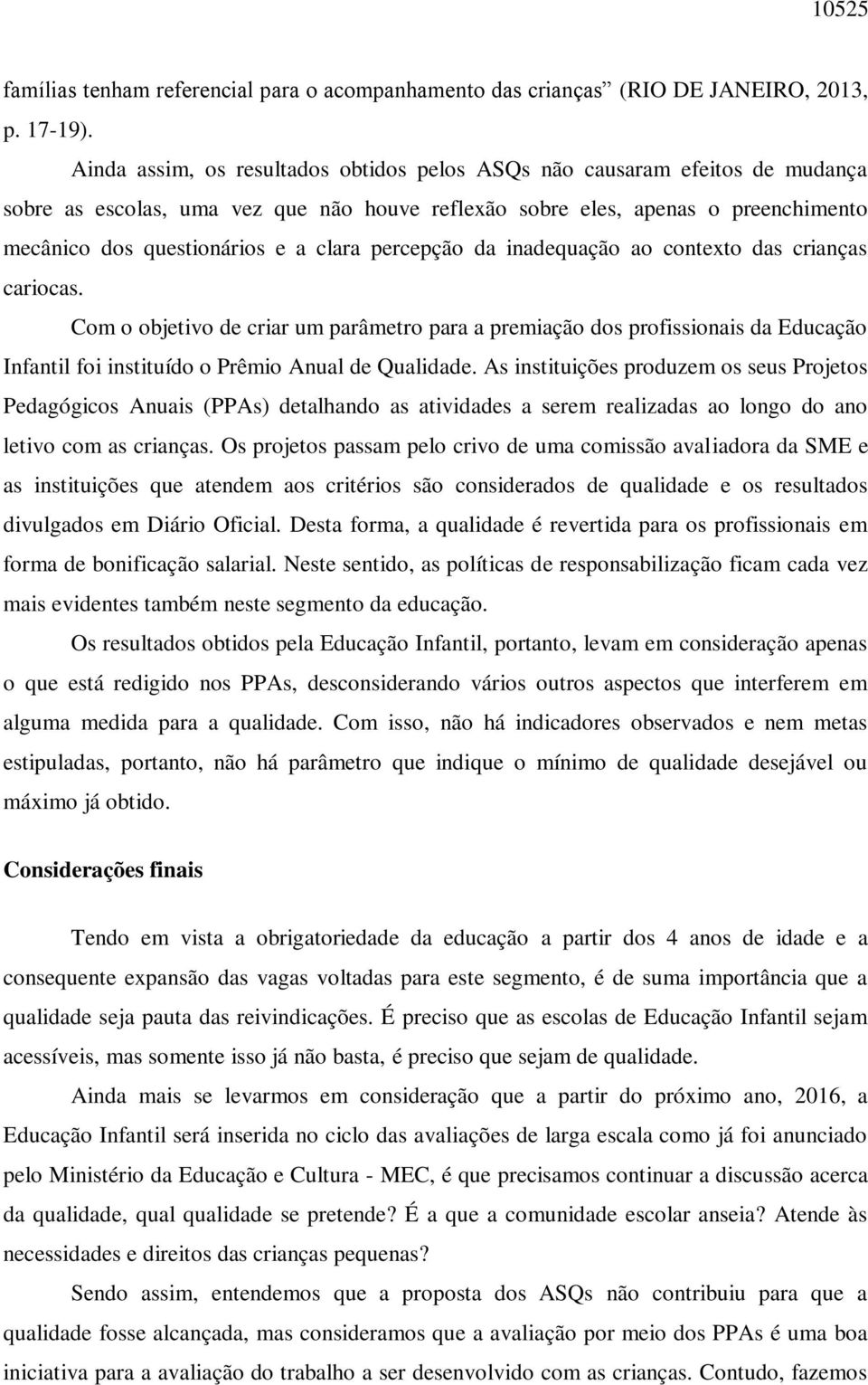 percepção da inadequação ao contexto das crianças cariocas. Com o objetivo de criar um parâmetro para a premiação dos profissionais da Educação Infantil foi instituído o Prêmio Anual de Qualidade.