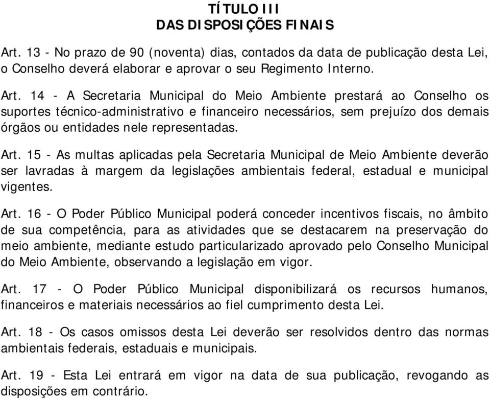 14 - A Secretaria Municipal do Meio Ambiente prestará ao Conselho os suportes técnico-administrativo e financeiro necessários, sem prejuízo dos demais órgãos ou entidades nele representadas. Art.