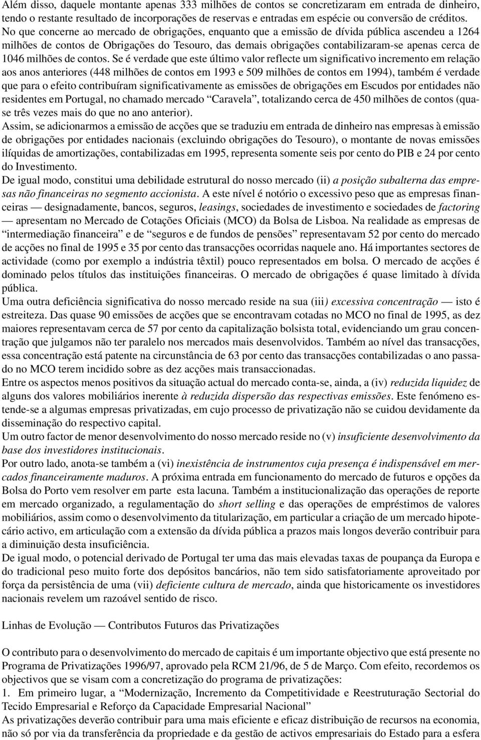 No que concerne ao mercado de obrigações, enquanto que a emissão de dívida pública ascendeu a 1264 milhões de contos de Obrigações do Tesouro, das demais obrigações contabilizaram-se apenas cerca de