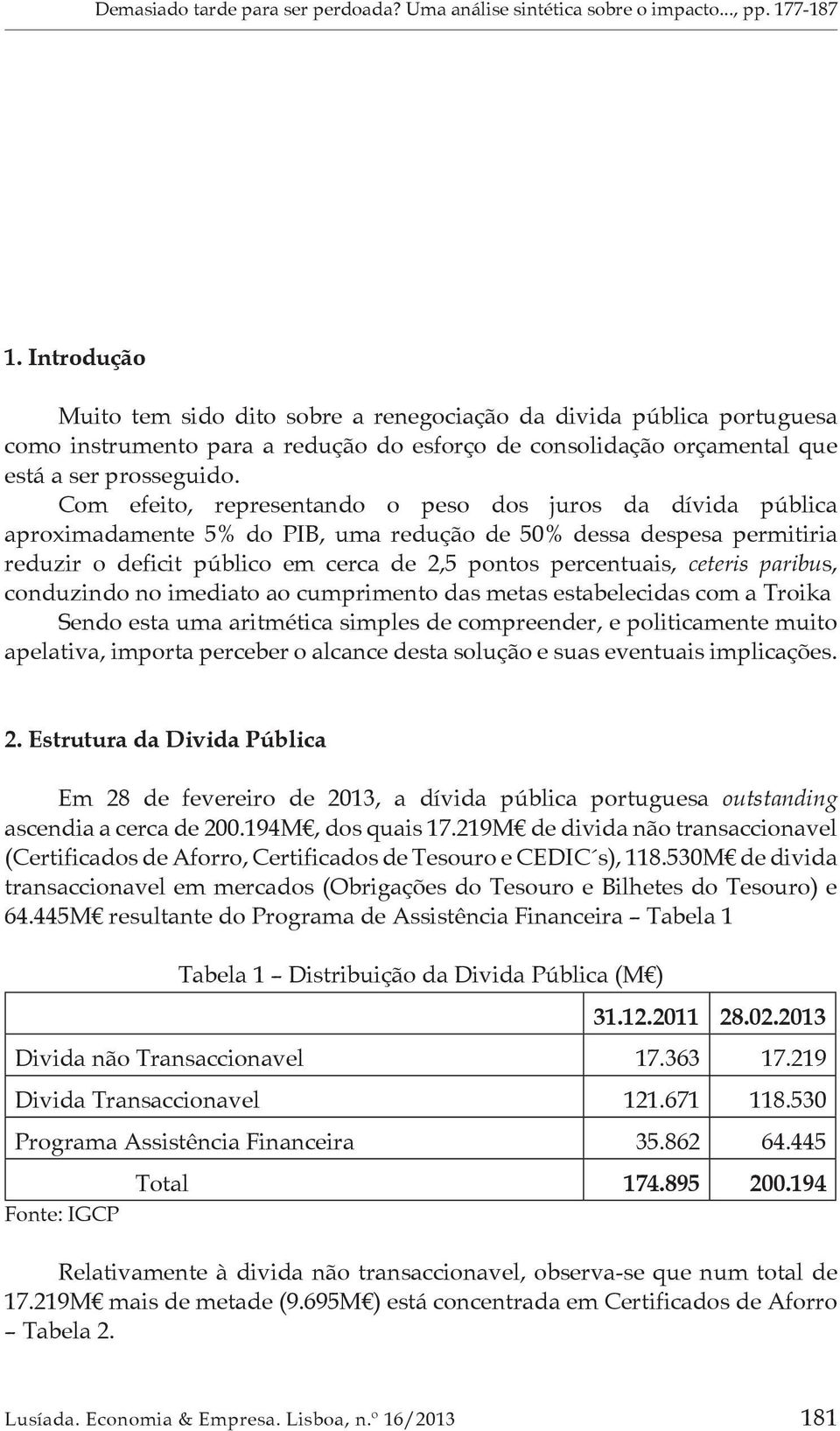 Com efeito, representando o peso dos juros da dívida pública aproximadamente 5% do PIB, uma redução de 50% dessa despesa permitiria reduzir o deficit público em cerca de 2,5 pontos percentuais,