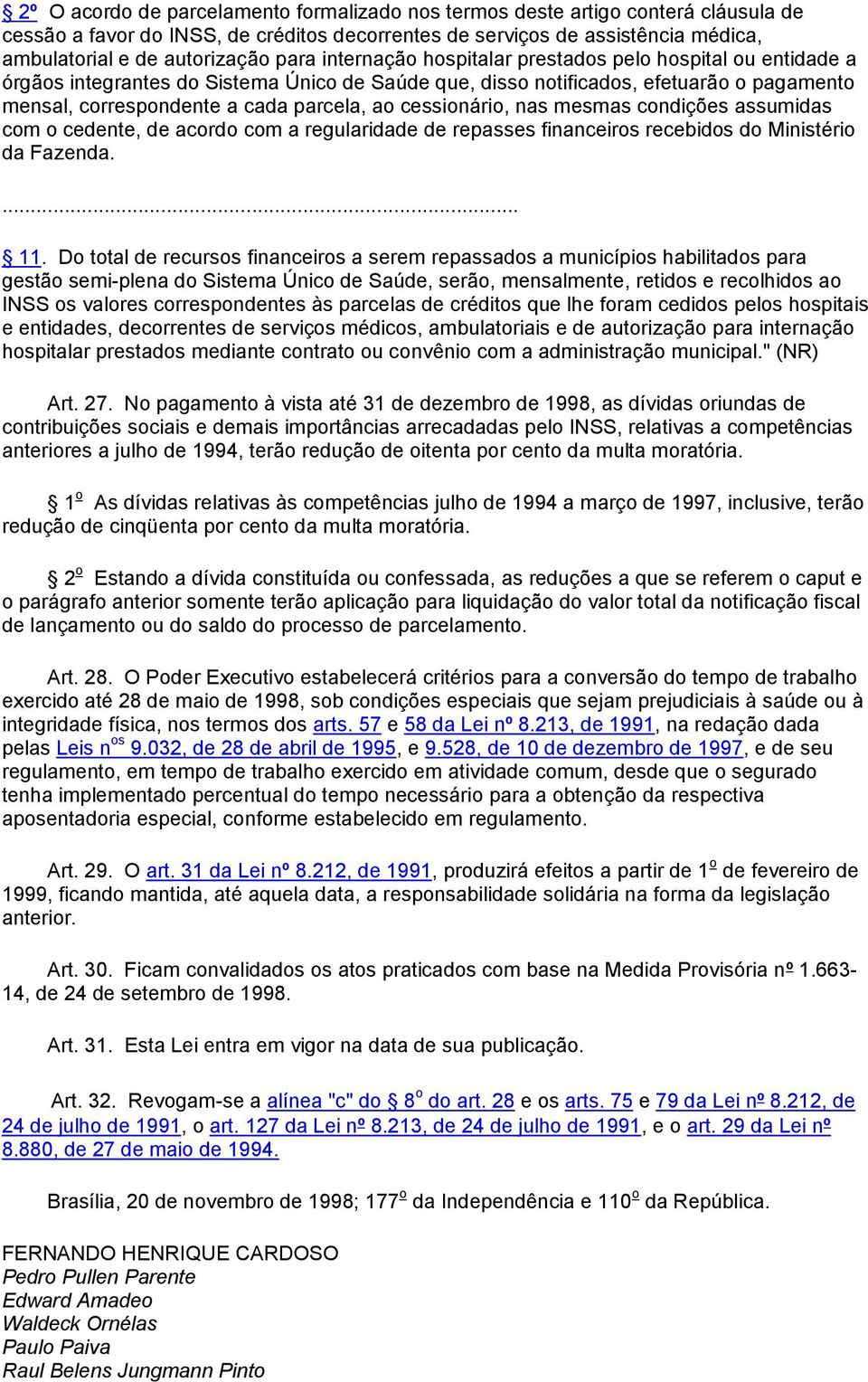 cessionário, nas mesmas condições assumidas com o cedente, de acordo com a regularidade de repasses financeiros recebidos do Ministério da Fazenda.... 11.