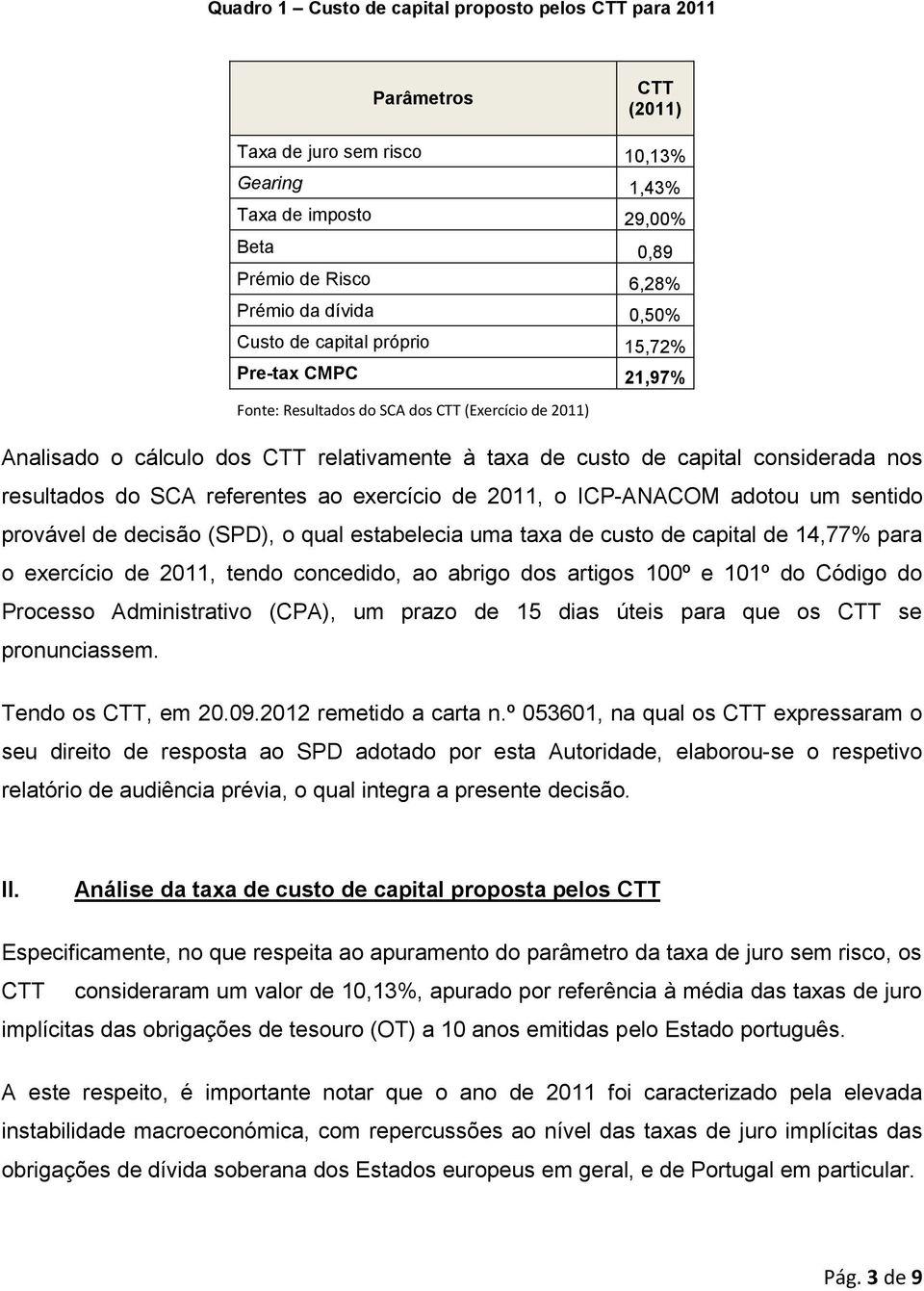 resultados do SCA referentes ao exercício de 2011, o ICP-ANACOM adotou um sentido provável de decisão (SPD), o qual estabelecia uma taxa de custo de capital de 14,77% para o exercício de 2011, tendo