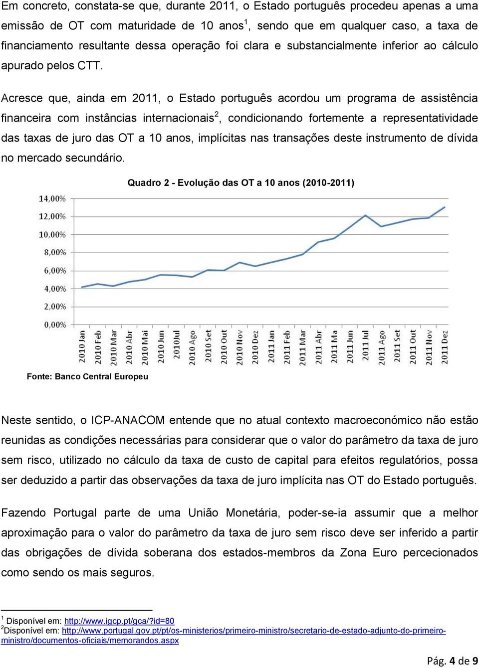 Acresce que, ainda em 2011, o Estado português acordou um programa de assistência financeira com instâncias internacionais 2, condicionando fortemente a representatividade das taxas de juro das OT a
