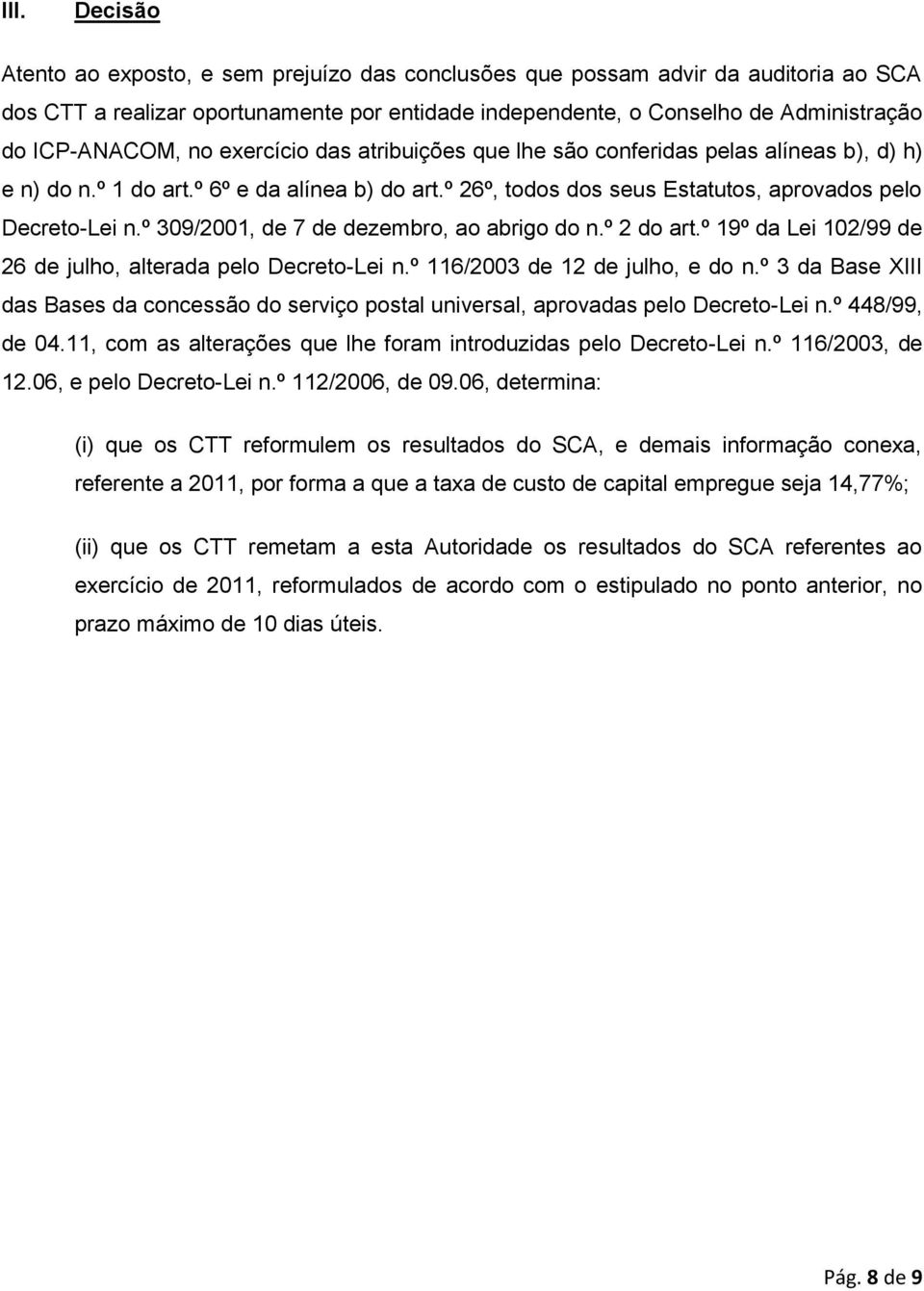 º 309/2001, de 7 de dezembro, ao abrigo do n.º 2 do art.º 19º da Lei 102/99 de 26 de julho, alterada pelo Decreto-Lei n.º 116/2003 de 12 de julho, e do n.