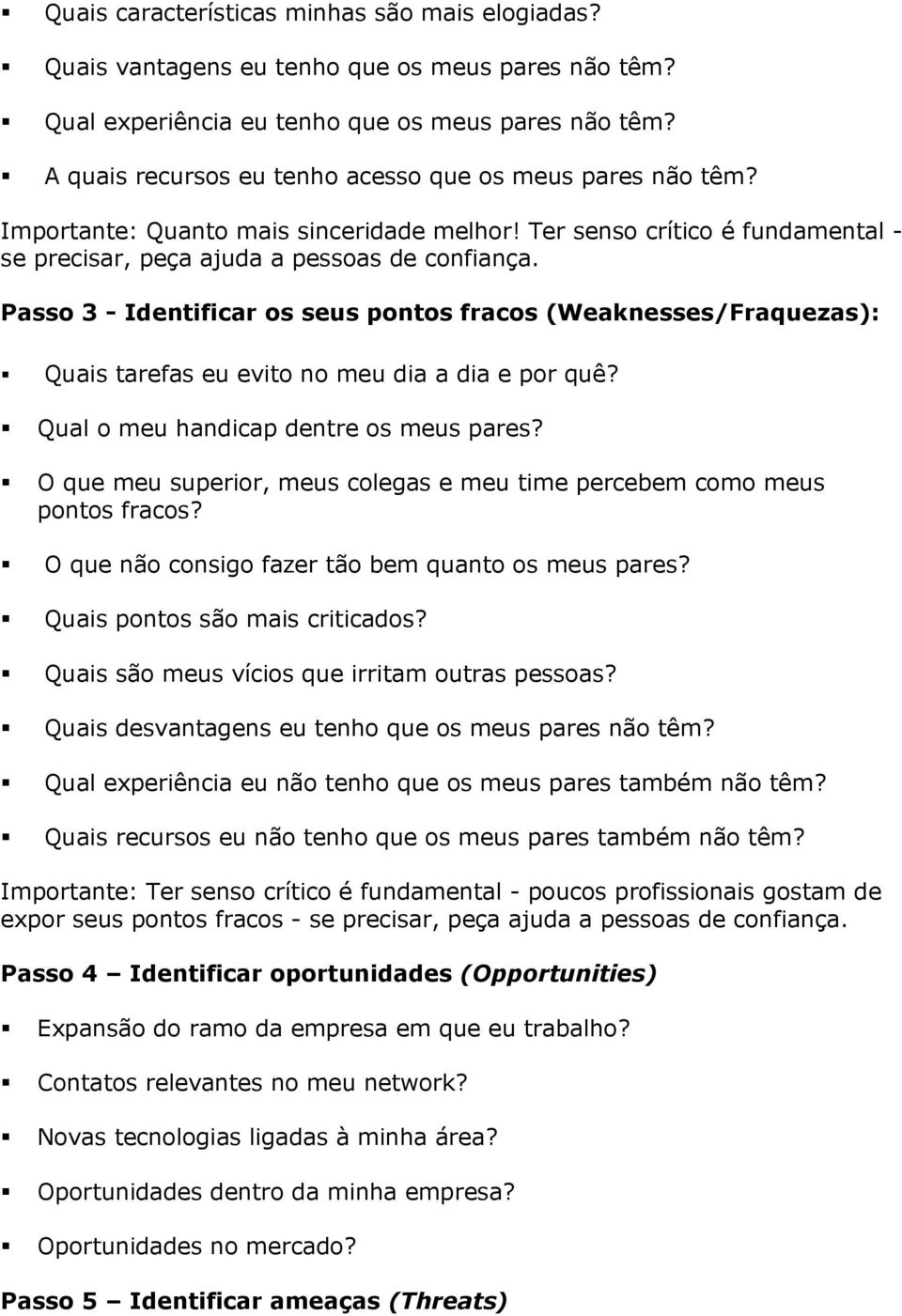 Passo 3 - Identificar os seus pontos fracos (Weaknesses/Fraquezas): Quais tarefas eu evito no meu dia a dia e por quê? Qual o meu handicap dentre os meus pares?