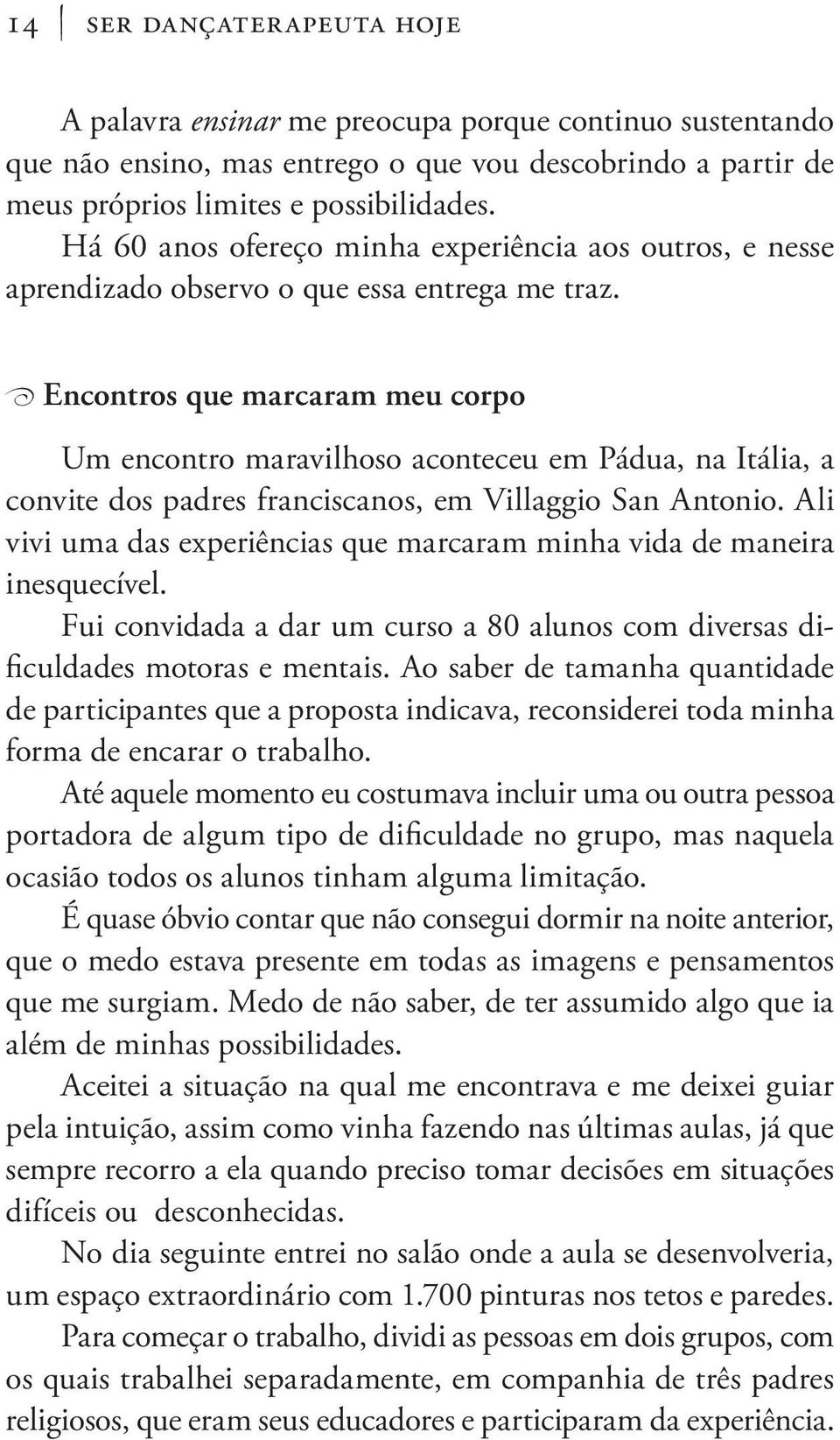 Encontros que marcaram meu corpo Um encontro maravilhoso aconteceu em Pádua, na Itália, a convite dos padres franciscanos, em Villaggio San Antonio.