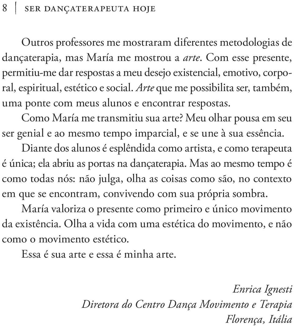 Arte que me possibilita ser, também, uma ponte com meus alunos e encontrar respostas. Como María me transmitiu sua arte?