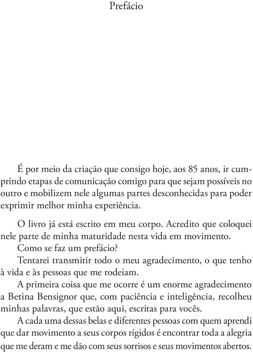 Tentarei transmitir todo o meu agradecimento, o que tenho à vida e às pessoas que me rodeiam.