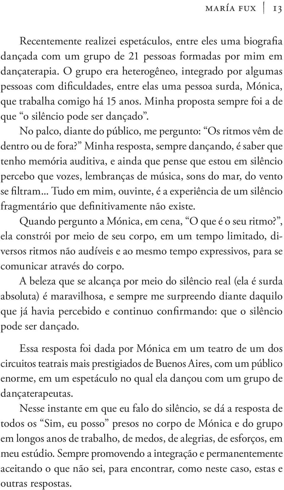 Minha proposta sempre foi a de que o silêncio pode ser dançado. No palco, diante do público, me pergunto: Os ritmos vêm de dentro ou de fora?