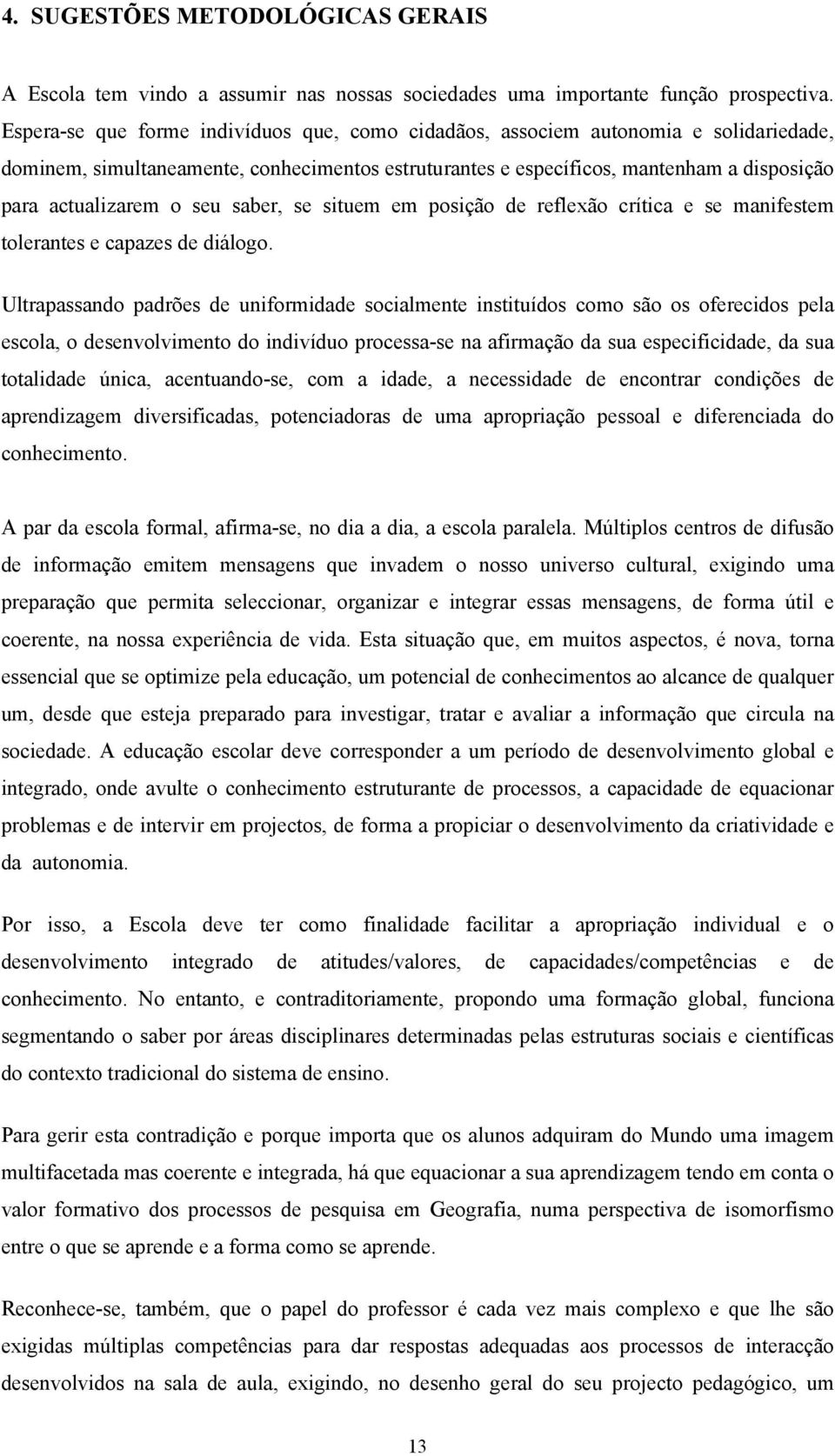 seu saber, se situem em posição de reflexão crítica e se manifestem tolerantes e capazes de diálogo.