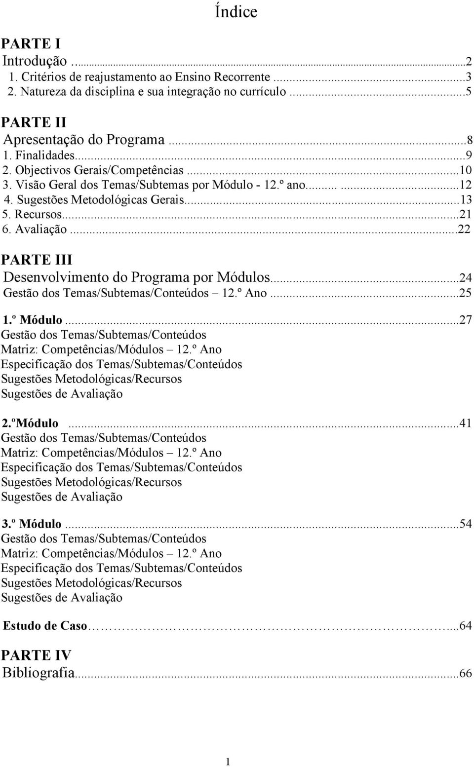 ..22 PARTE III Desenvolvimento do Programa por Módulos...24 Gestão dos Temas/Subtemas/Conteúdos 12.º Ano...25 1.º Módulo...27 Gestão dos Temas/Subtemas/Conteúdos Matriz: Competências/Módulos 12.