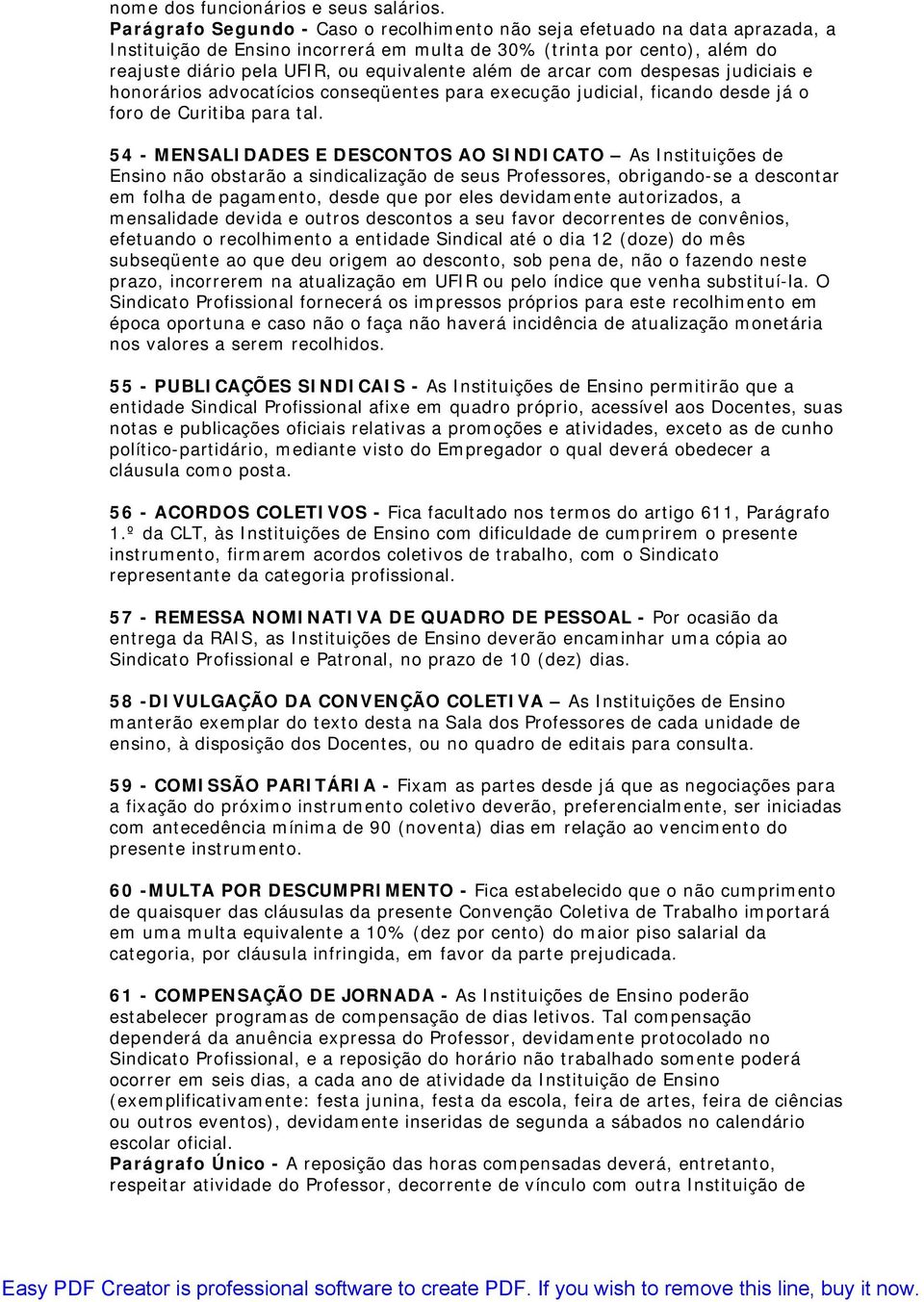 além de arcar com despesas judiciais e honorários advocatícios conseqüentes para execução judicial, ficando desde já o foro de Curitiba para tal.