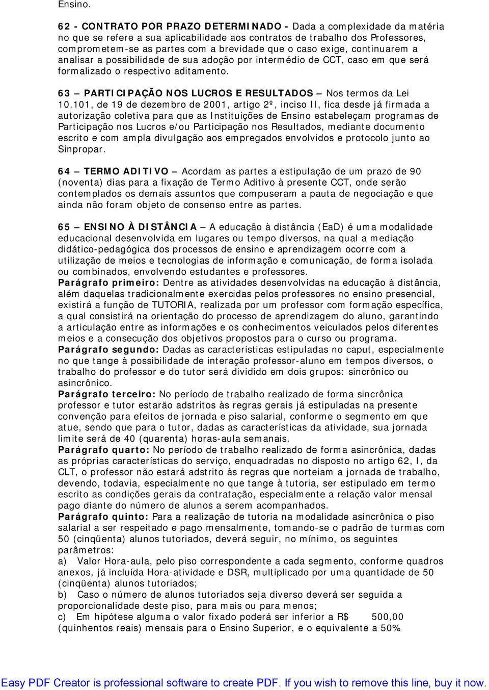 caso exige, continuarem a analisar a possibilidade de sua adoção por intermédio de CCT, caso em que será formalizado o respectivo aditamento.