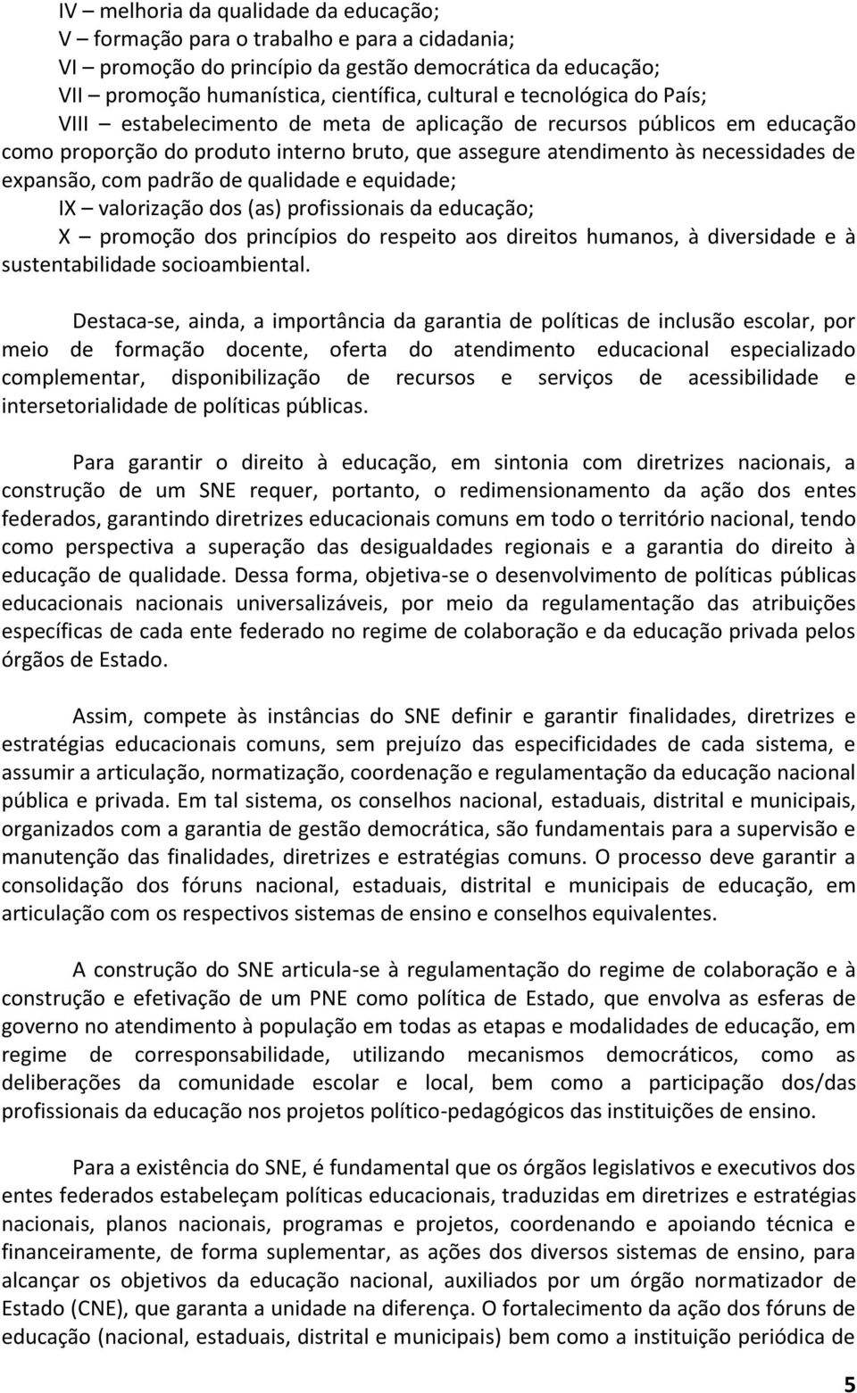 padrão de qualidade e equidade; IX valorização dos (as) profissionais da educação; X promoção dos princípios do respeito aos direitos humanos, à diversidade e à sustentabilidade socioambiental.