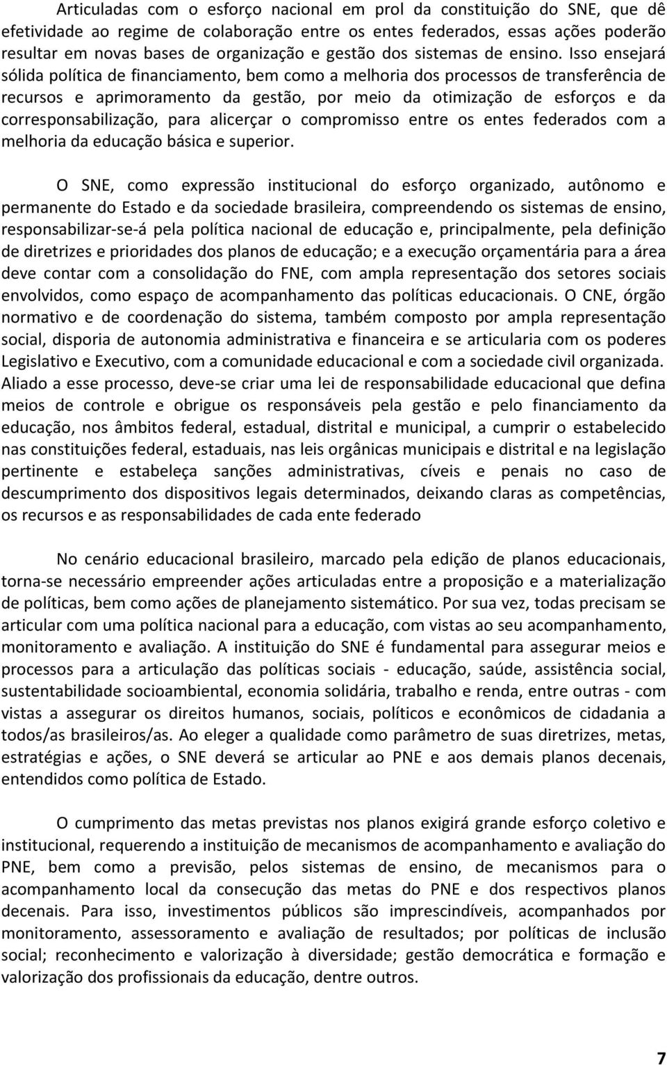 Isso ensejará sólida política de financiamento, bem como a melhoria dos processos de transferência de recursos e aprimoramento da gestão, por meio da otimização de esforços e da corresponsabilização,