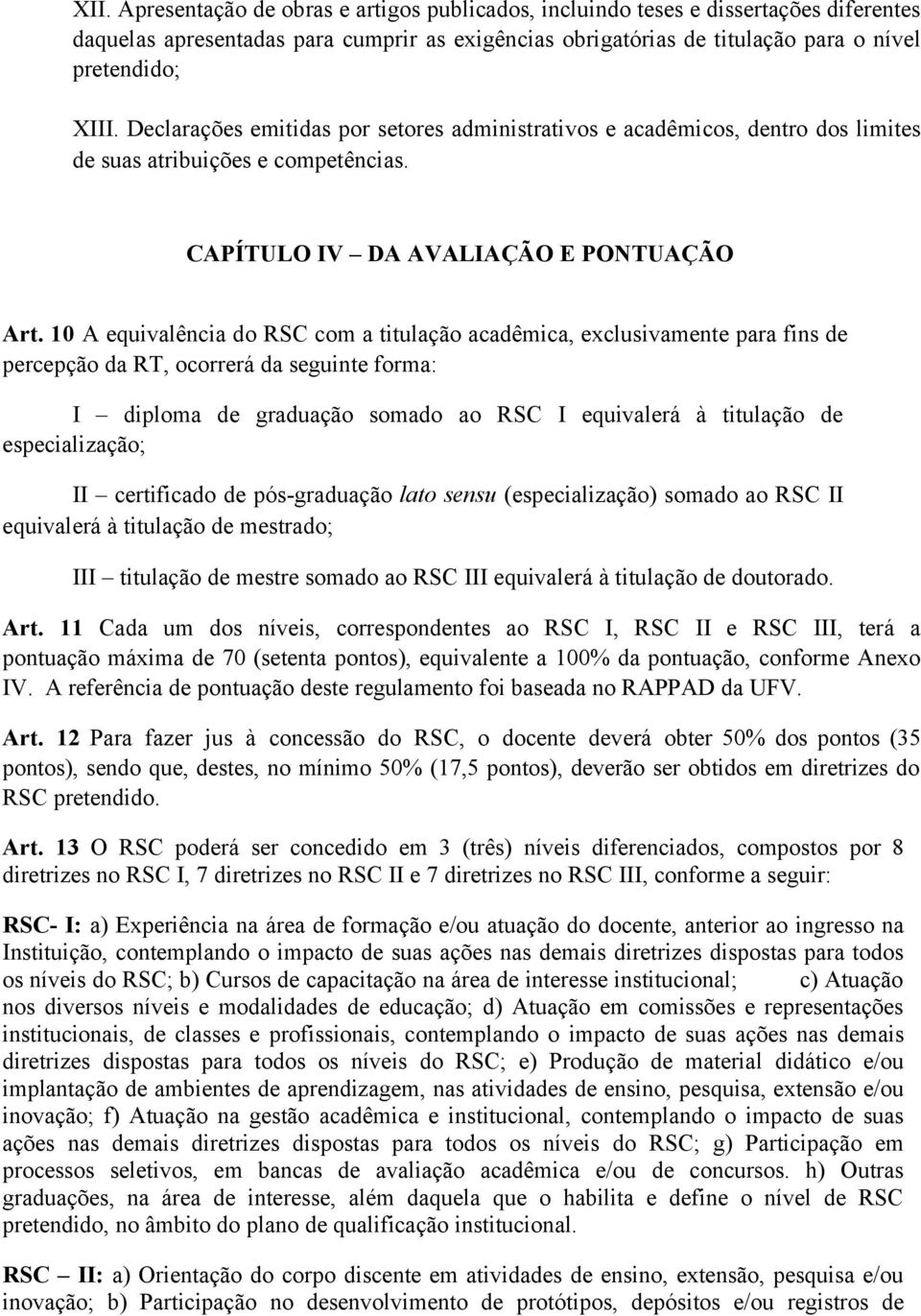 10 A equivalência do RSC com a titulação acadêmica, exclusivamente para fins de percepção da RT, ocorrerá da seguinte forma: I diploma de graduação somado ao RSC I equivalerá à titulação de