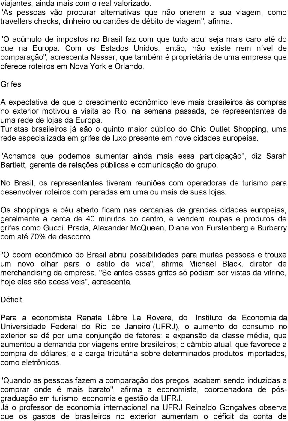 Com os Estados Unidos, então, não existe nem nível de comparação", acrescenta Nassar, que também é proprietária de uma empresa que oferece roteiros em Nova York e Orlando.