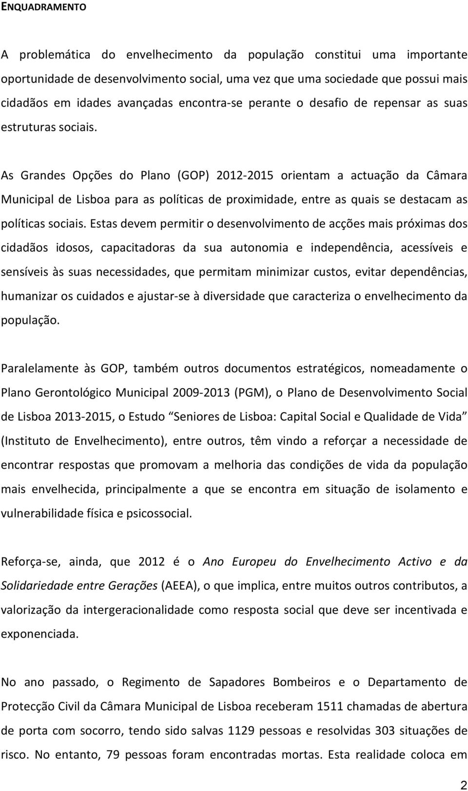 As Grandes Opções do Plano (GOP) 2012-2015 orientam a actuação da Câmara Municipal de Lisboa para as políticas de proximidade, entre as quais se destacam as políticas sociais.