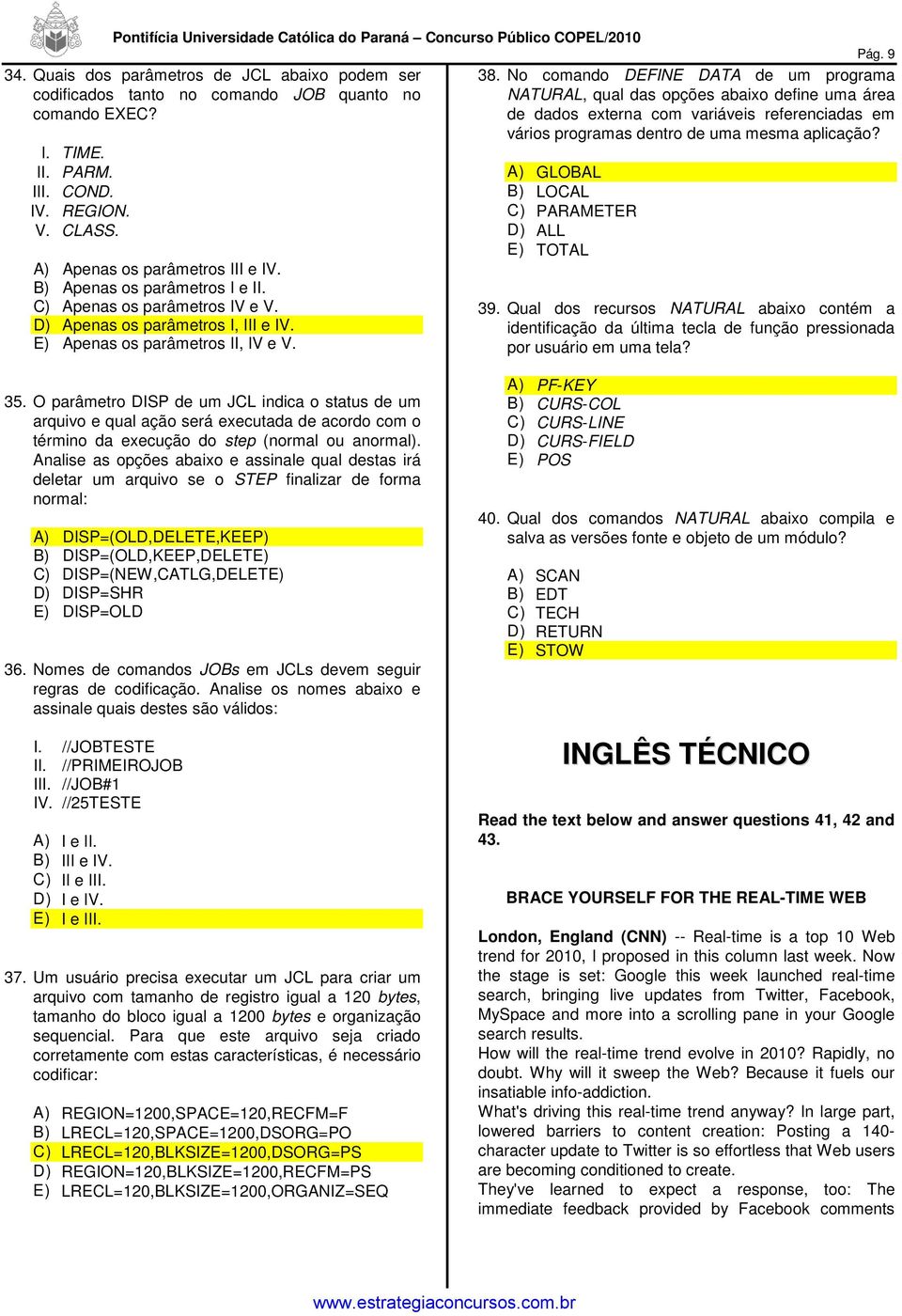 B) Apenas os parâmetros I e II. C) Apenas os parâmetros IV e V. D) Apenas os parâmetros I, III e IV. E) Apenas os parâmetros II, IV e V. A) GLOBAL B) LOCAL C) PARAMETER D) ALL E) TOTAL 39.