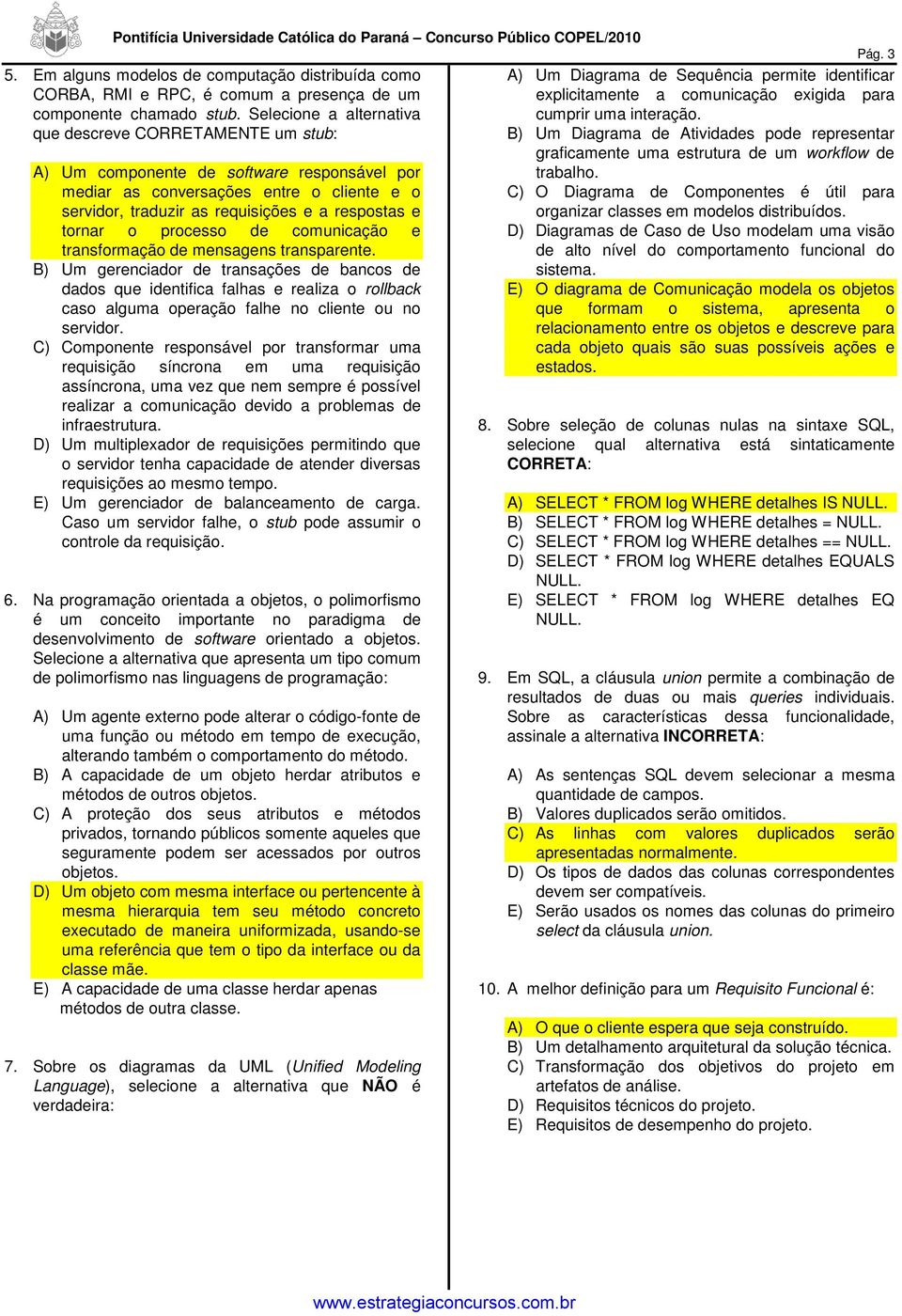 chamado stub. Selecione a alternativa que descreve CORRETAMENTE um stub: cumprir uma interação.