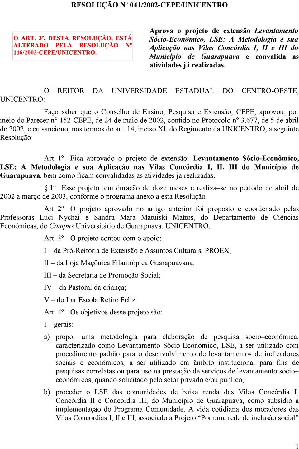 O REITOR DA UNIVERSIDADE ESTADUAL DO CENTRO-OESTE, UNICENTRO: Faço saber que o Conselho de Ensino, Pesquisa e Extensão, CEPE, aprovou, por meio do Parecer n 152-CEPE, de 24 de maio de 2002, contido