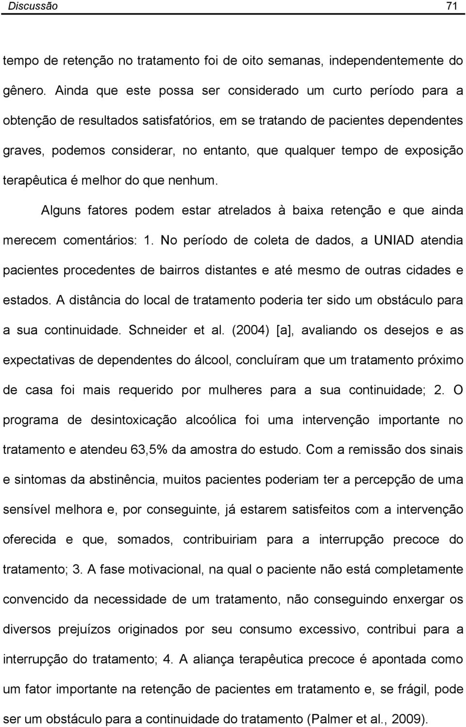 de exposição terapêutica é melhor do que nenhum. Alguns fatores podem estar atrelados à baixa retenção e que ainda merecem comentários: 1.