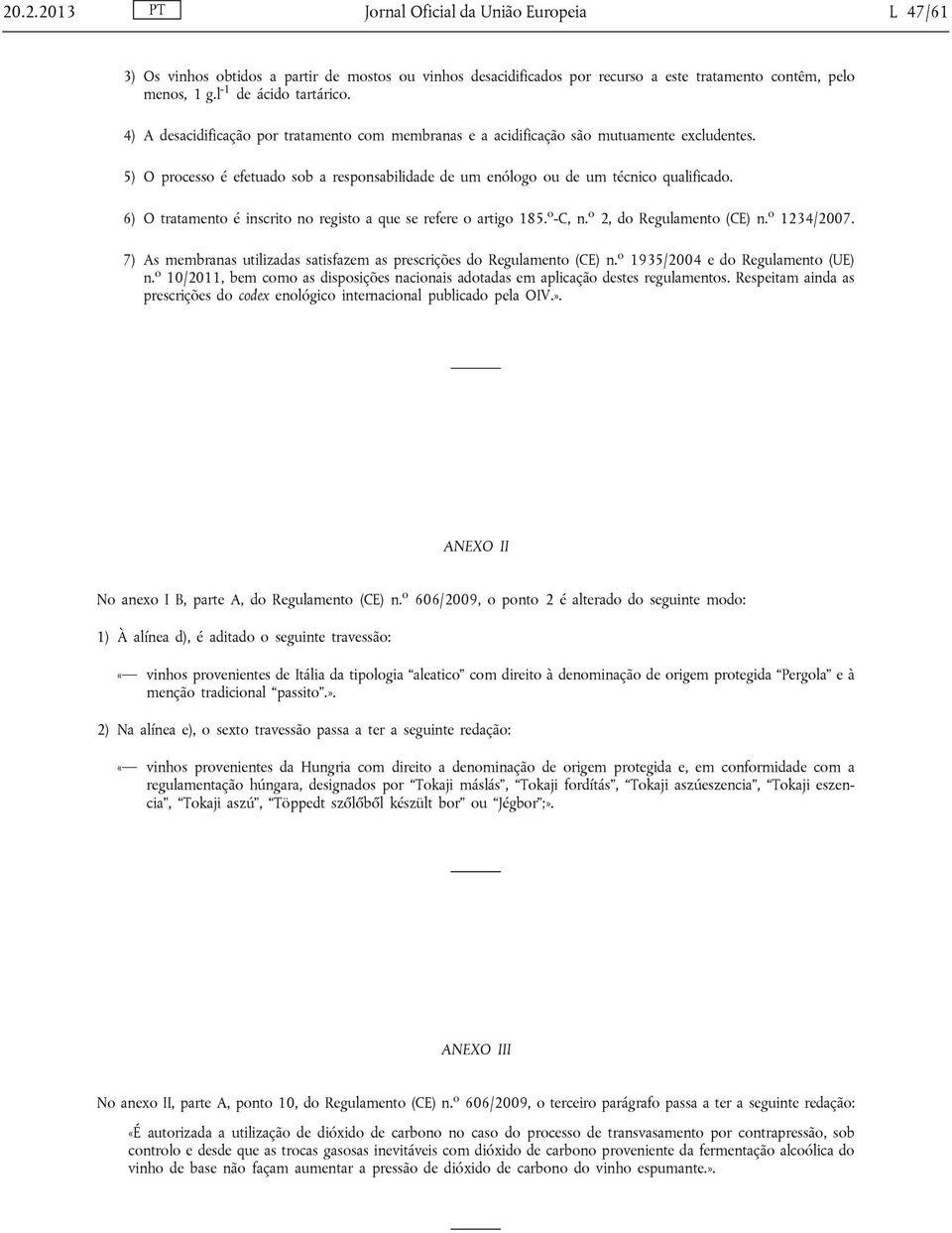 6) O tratamento é inscrito no registo a que se refere o artigo 185. o -C, n. o 2, do Regulamento (CE) n. o 1234/2007. 7) As membranas utilizadas satisfazem as prescrições do Regulamento (CE) n.