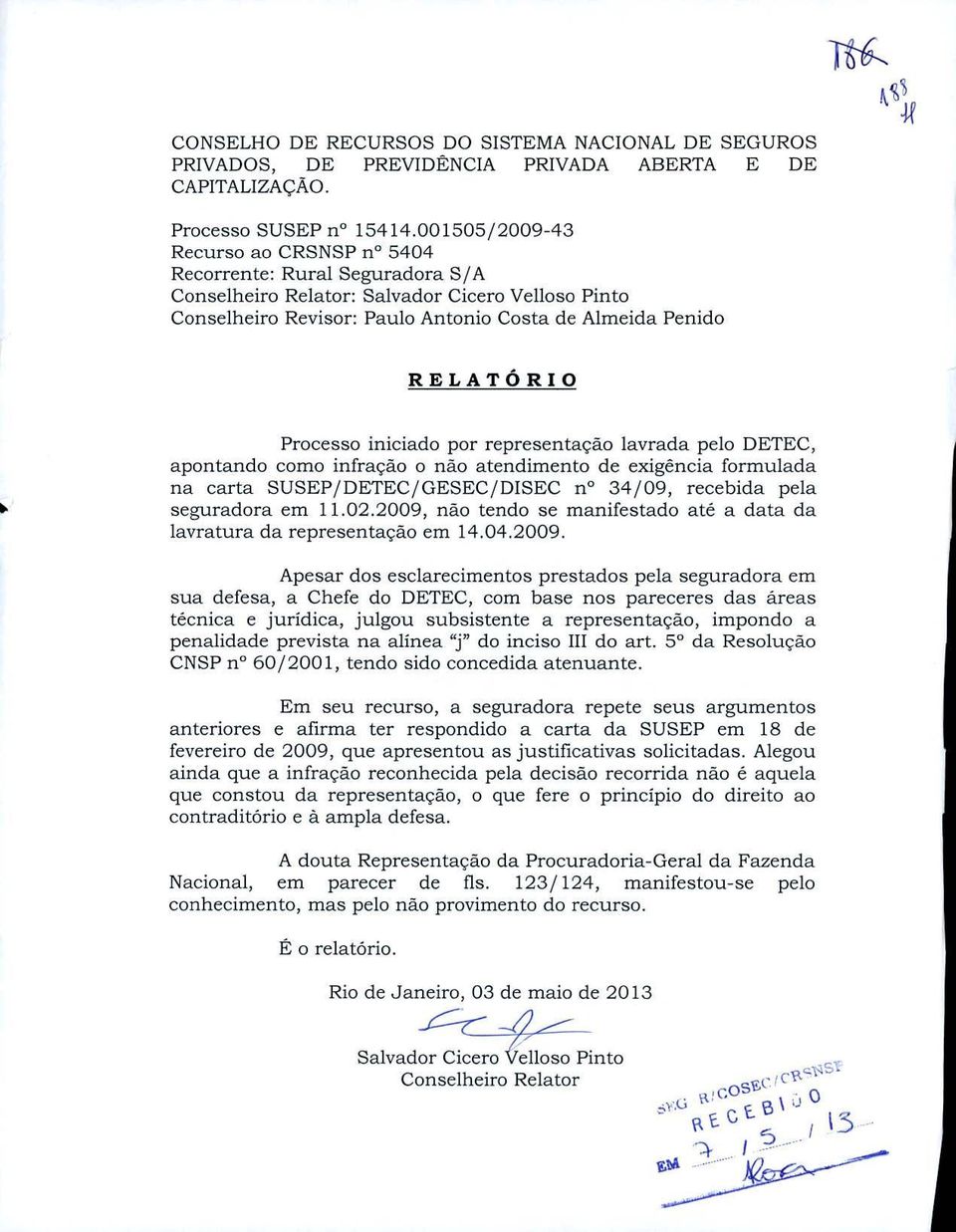 Processo iniciado por representação lavrada pelo DETEC, apontando como infração o não atendimento de exigência formulada na carta SUSEP/DETEC/GESEC/DISEC n 34/09, recebida pela seguradora em 11.02.