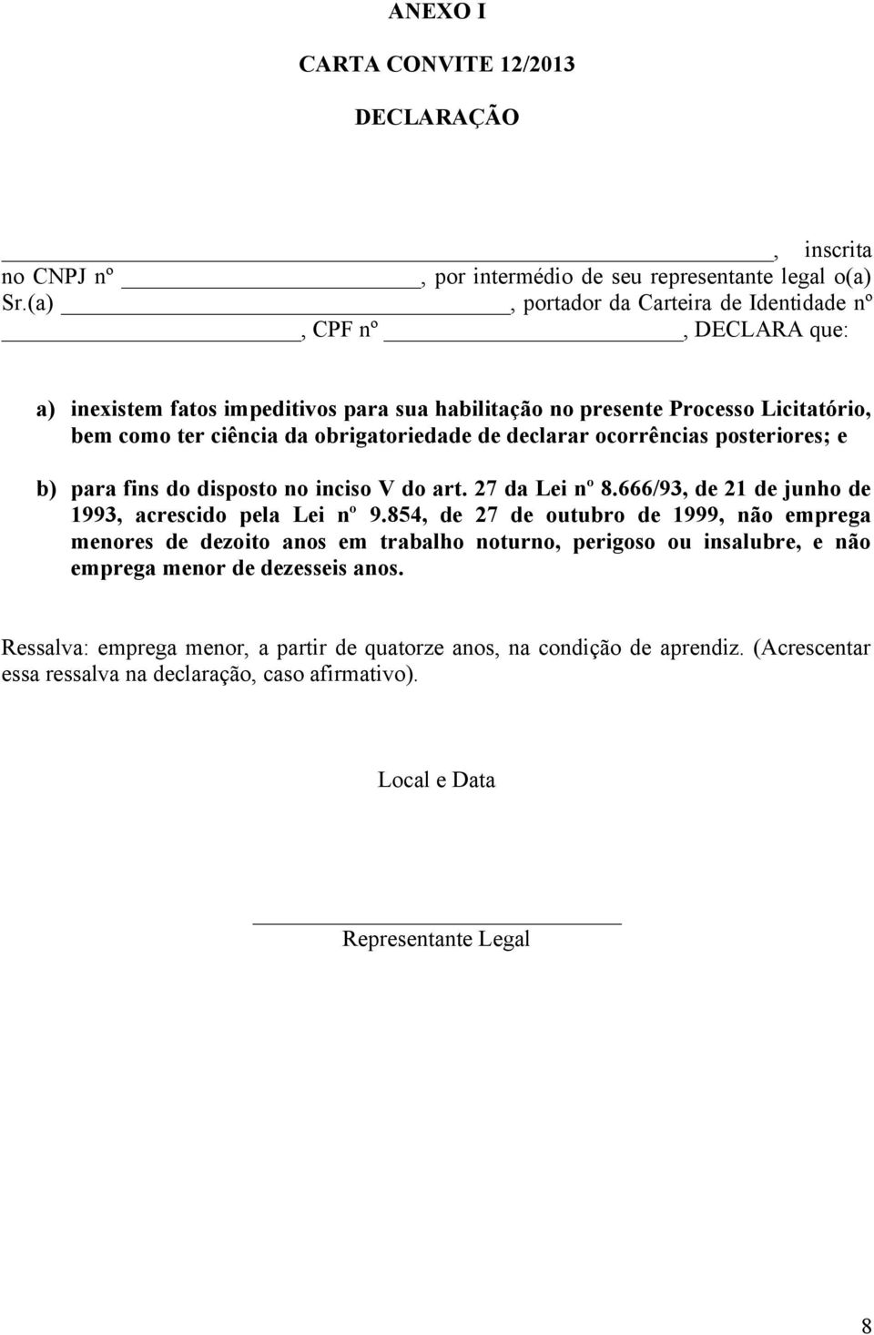 declarar ocorrências posteriores; e b) para fins do disposto no inciso V do art. 27 da Lei nº 8.666/93, de 21 de junho de 1993, acrescido pela Lei nº 9.