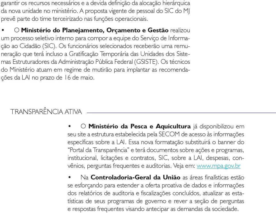 O Ministério do Planejamento, Orçamento e Gestão realizou um processo seletivo interno para compor a equipe do Serviço de Informação ao Cidadão (SIC).