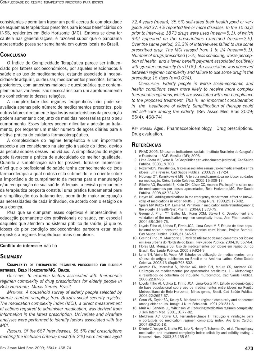 Conclusão O Índice de Complexidade Terapêutica parece ser influenciado por fatores socioeconômicos, por aqueles relacionados à saúde e ao uso de medicamentos, estando associado à incapacidade de