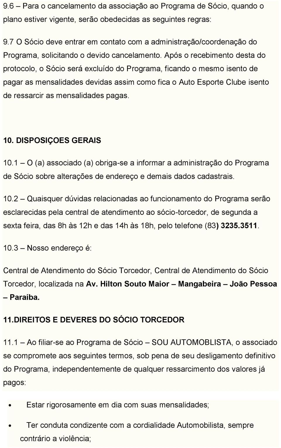 Após o recebimento desta do protocolo, o Sócio será excluído do Programa, ficando o mesmo isento de pagar as mensalidades devidas assim como fica o Auto Esporte Clube isento de ressarcir as