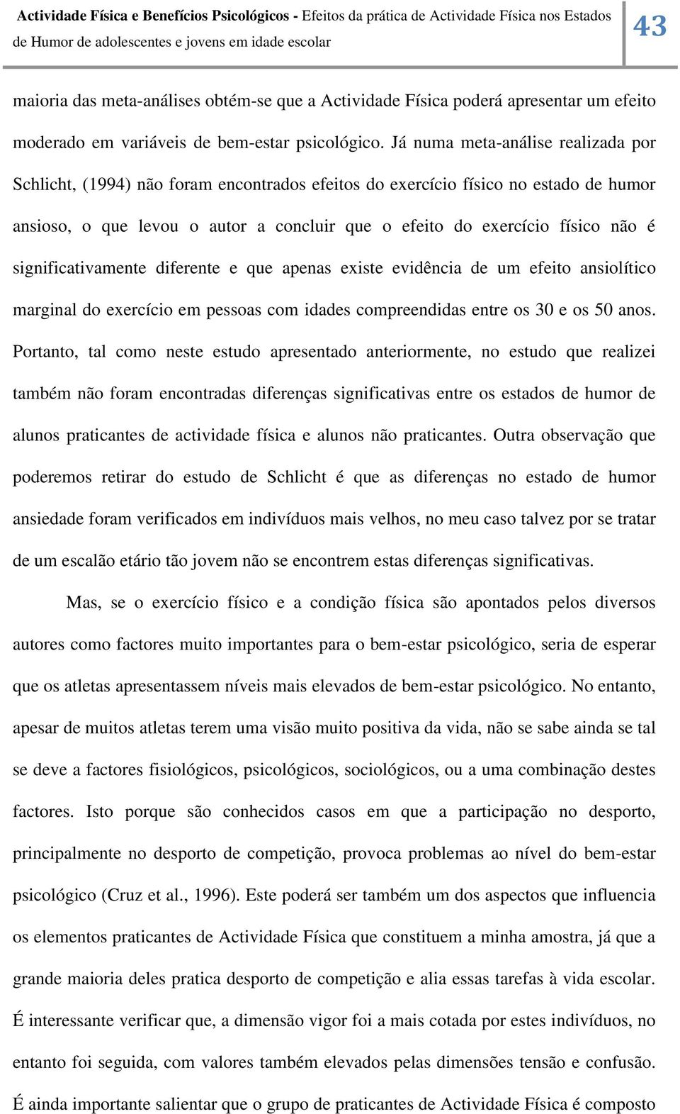 significativamente diferente e que apenas existe evidência de um efeito ansiolítico marginal do exercício em pessoas com idades compreendidas entre os 30 e os 50 anos.