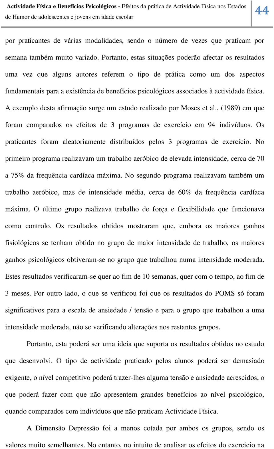 à actividade física. A exemplo desta afirmação surge um estudo realizado por Moses et al., (1989) em que foram comparados os efeitos de 3 programas de exercício em 94 indivíduos.