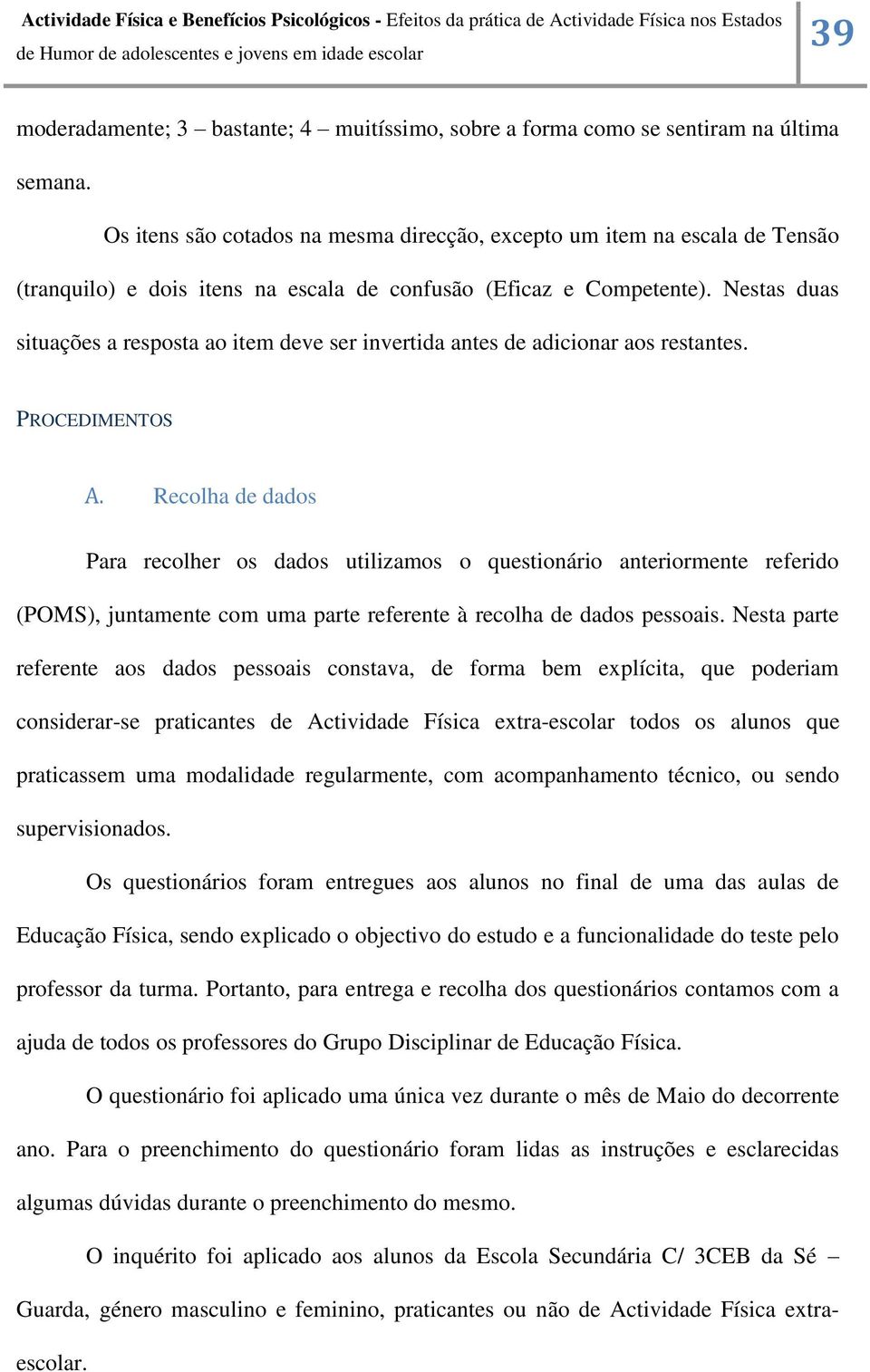 Nestas duas situações a resposta ao item deve ser invertida antes de adicionar aos restantes. PROCEDIMENTOS A.