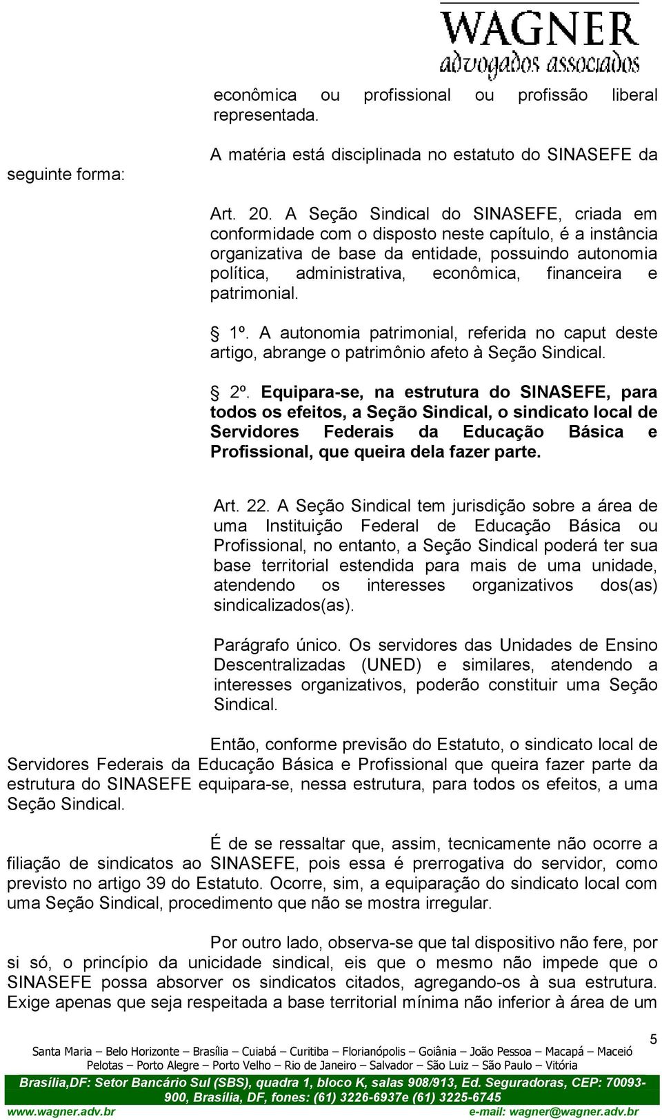 e patrimonial. 1º. A autonomia patrimonial, referida no caput deste artigo, abrange o patrimônio afeto à Seção Sindical. 2º.