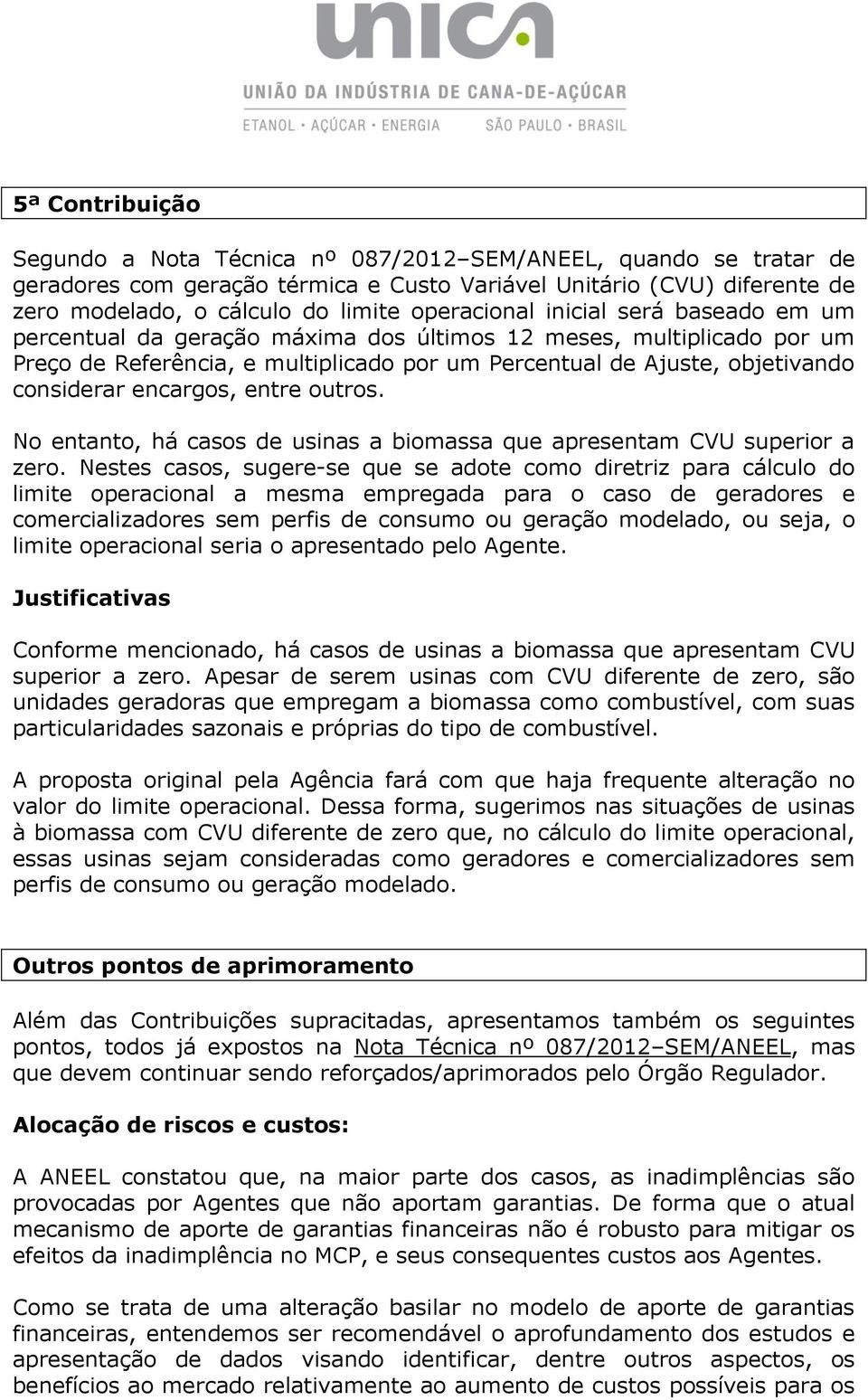 encargos, entre outros. No entanto, há casos de usinas a biomassa que apresentam CVU superior a zero.