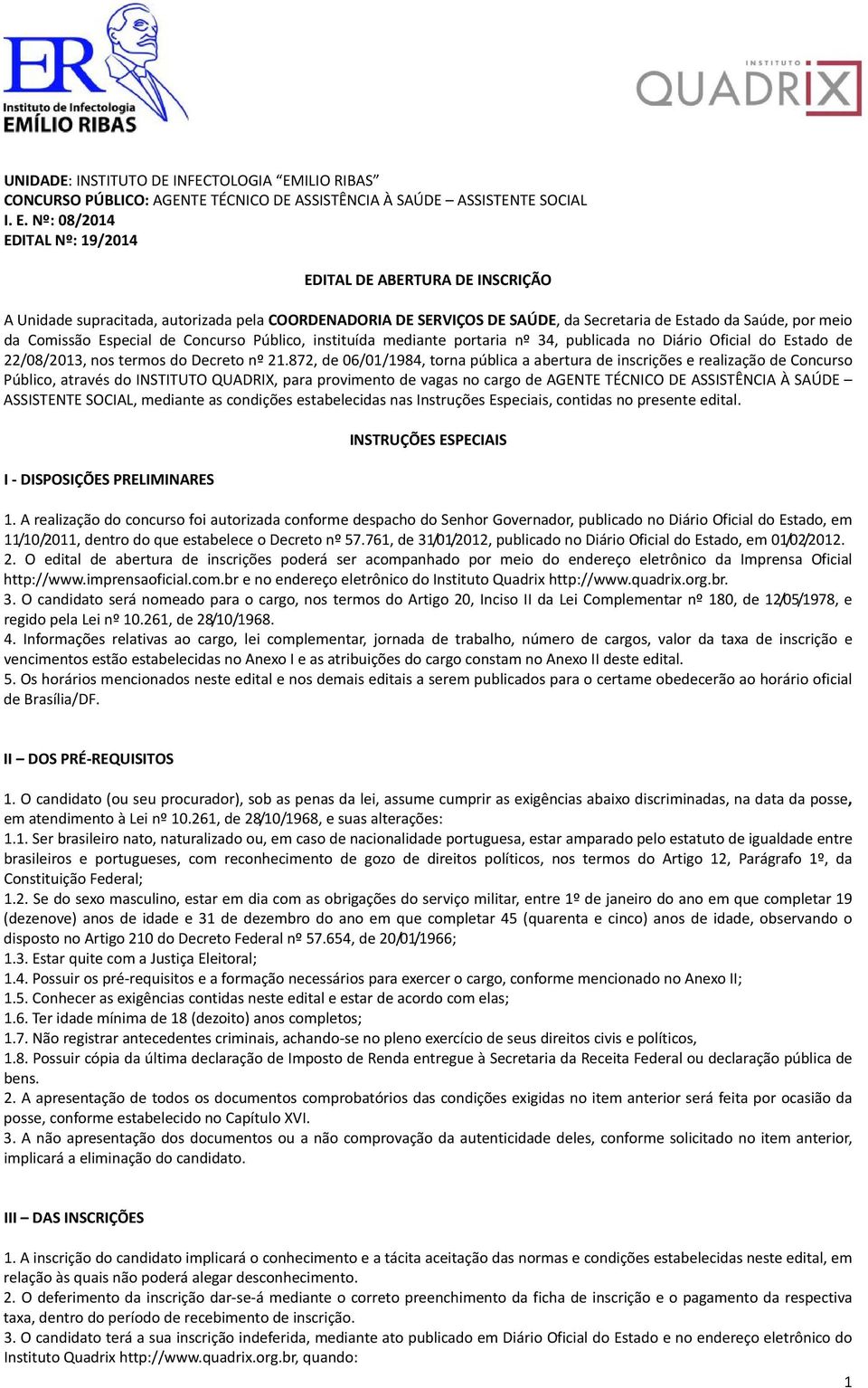 Nº: 08/2014 EDITAL Nº: 19/2014 EDITAL DE ABERTURA DE INSCRIÇÃO A Unidade supracitada, autorizada pela COORDENADORIA DE SERVIÇOS DE SAÚDE, da Secretaria de Estado da Saúde, por meio da Comissão