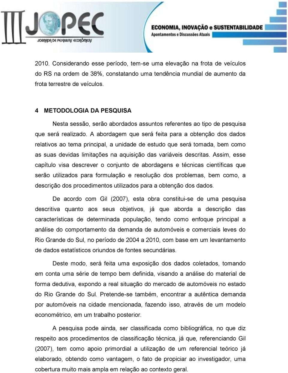 A abordagem que será feita para a obtenção dos dados relativos ao tema principal, a unidade de estudo que será tomada, bem como as suas devidas limitações na aquisição das variáveis descritas.